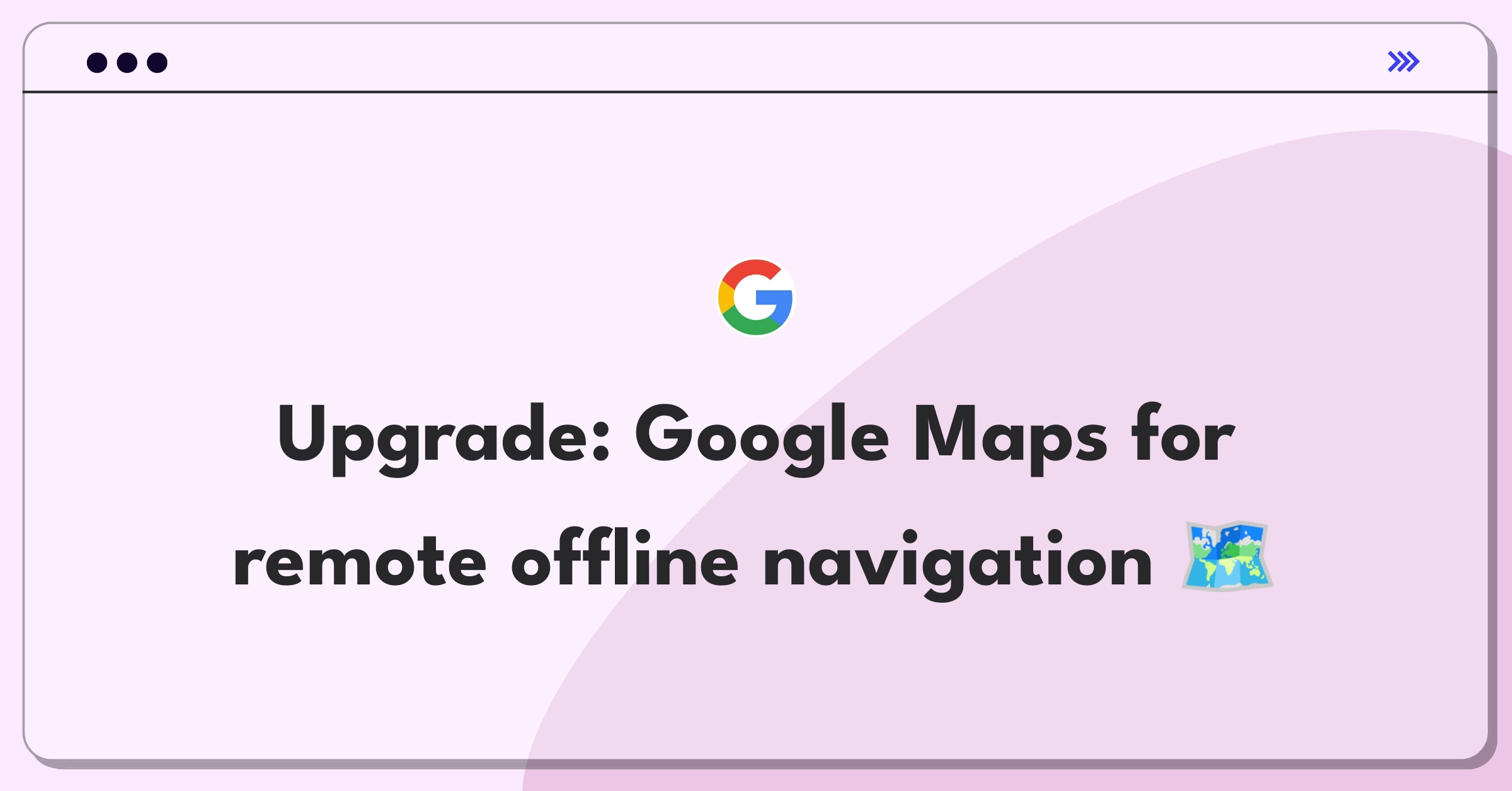 Product Management Improvement Question: Enhancing Google Maps for non-tech users in remote areas with limited connectivity