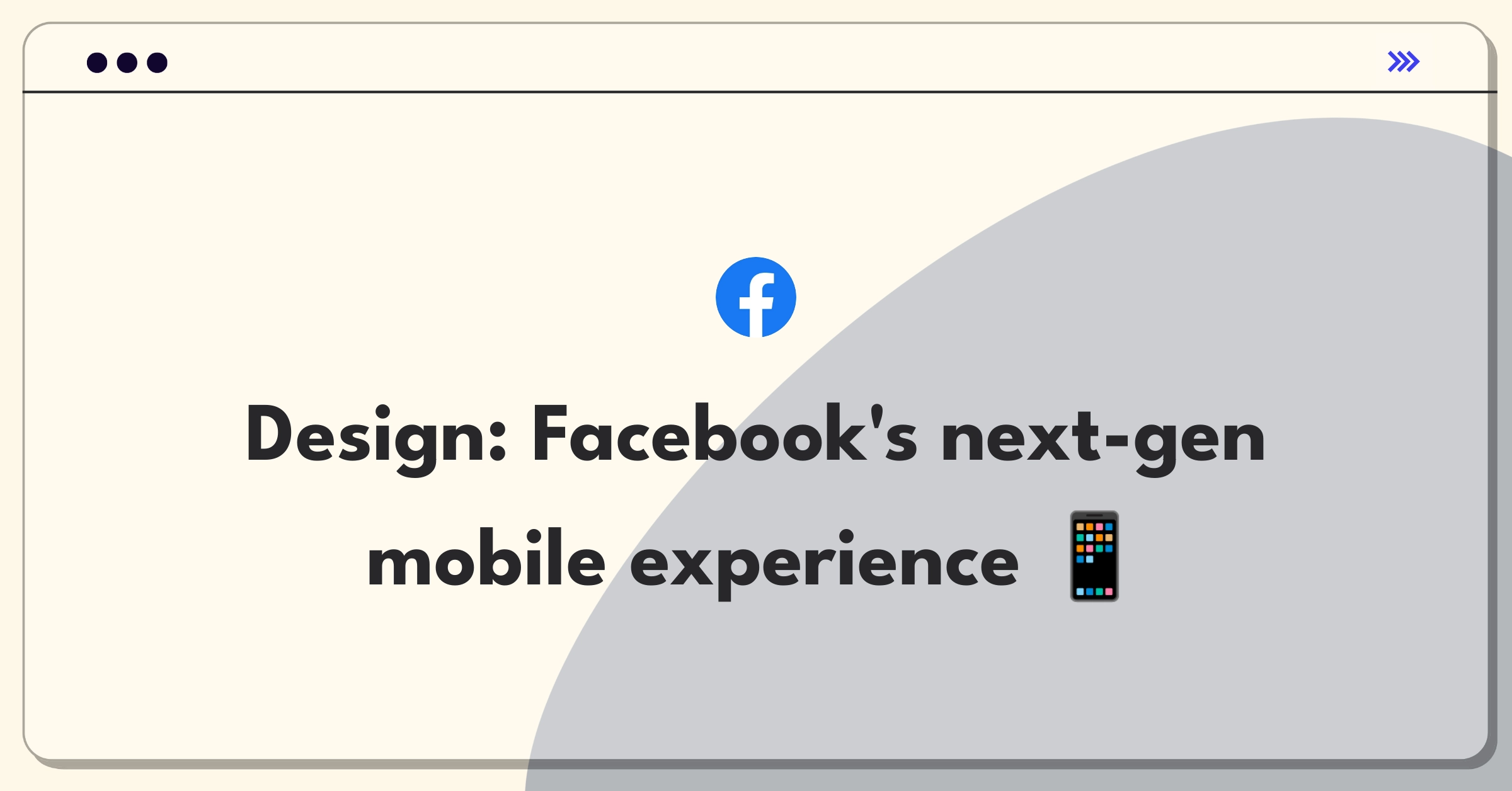 Product Management Design Question: Reimagining Facebook's mobile app interface and features for enhanced user engagement