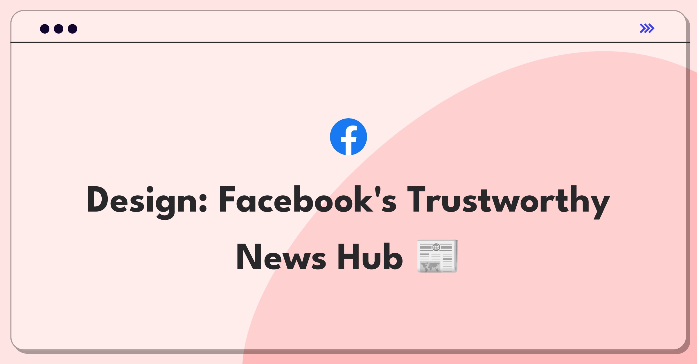 Product Management Design Question: Facebook news feature balancing engagement and credibility