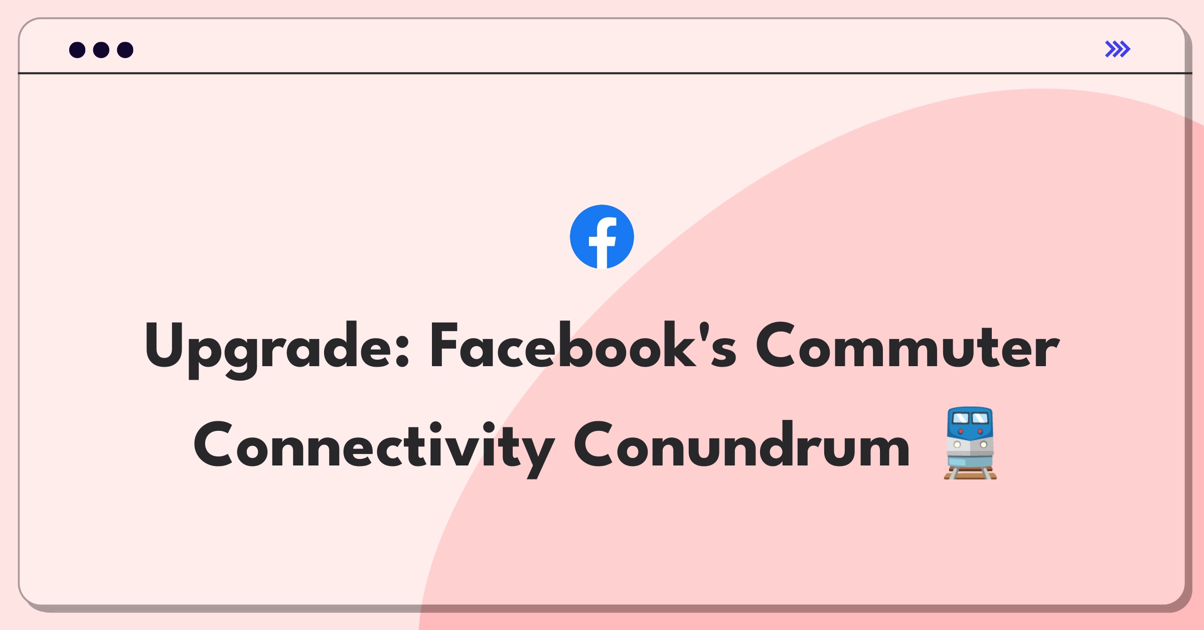 Product Management Improvement Question: Enhancing Facebook for commuters with innovative features and strategies