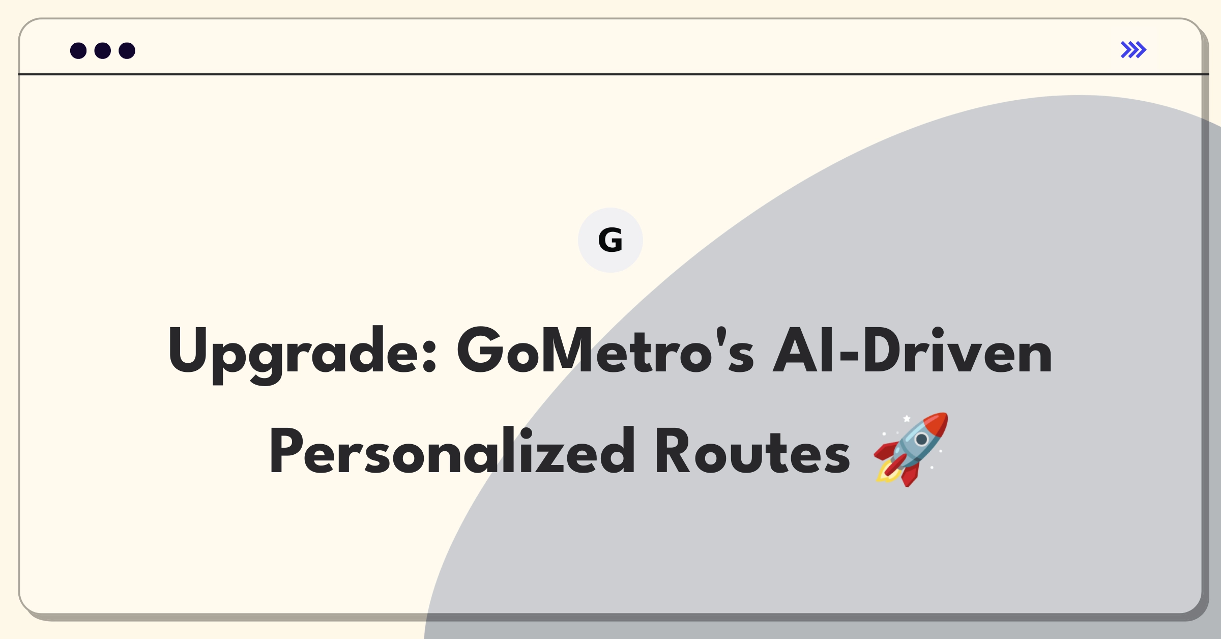 Product Management Improvement Question: Enhancing GoMetro's route planning with personalized features for individual users