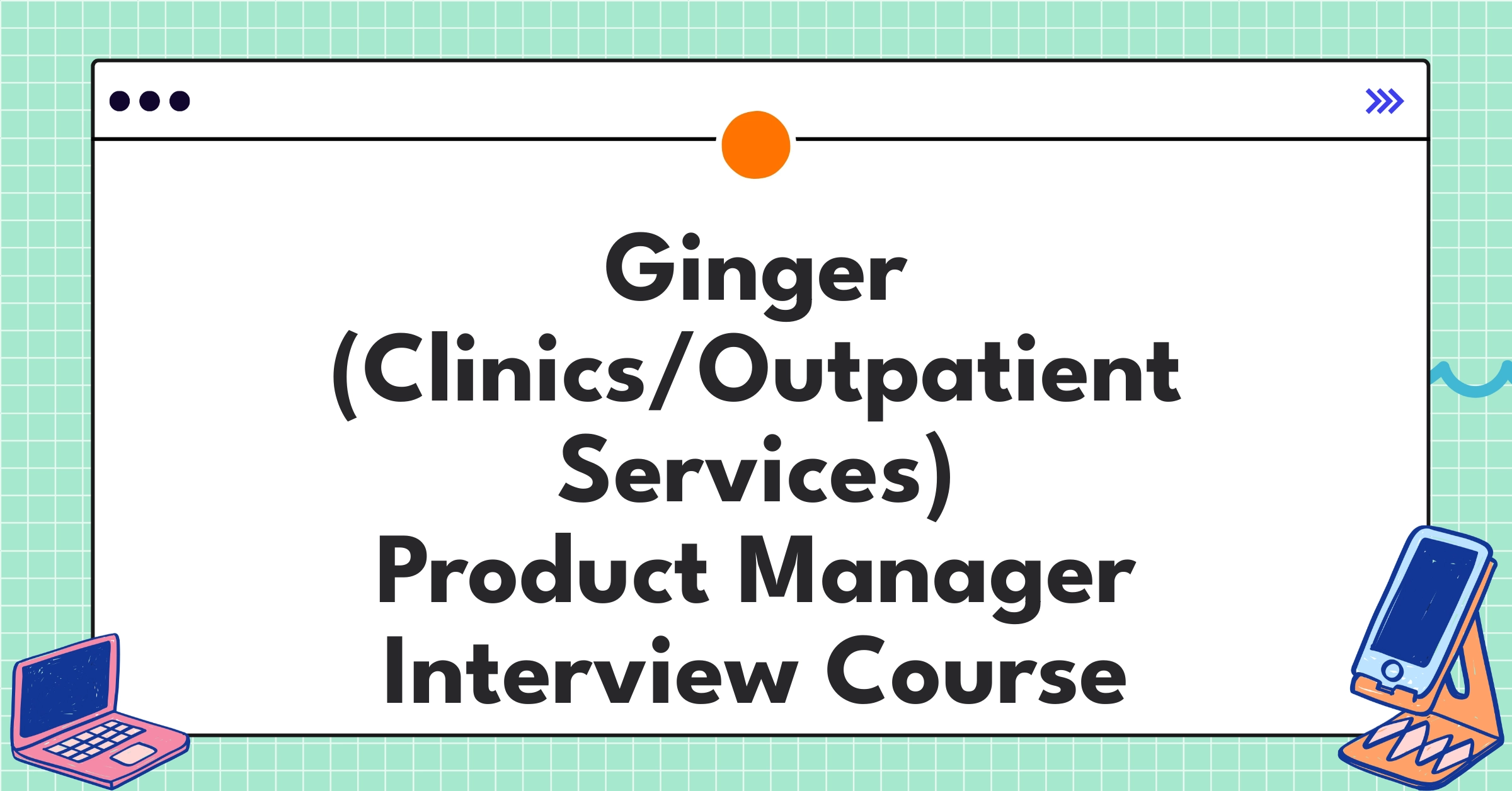 Ginger (Clinics/Outpatient Services) Product Manager Course