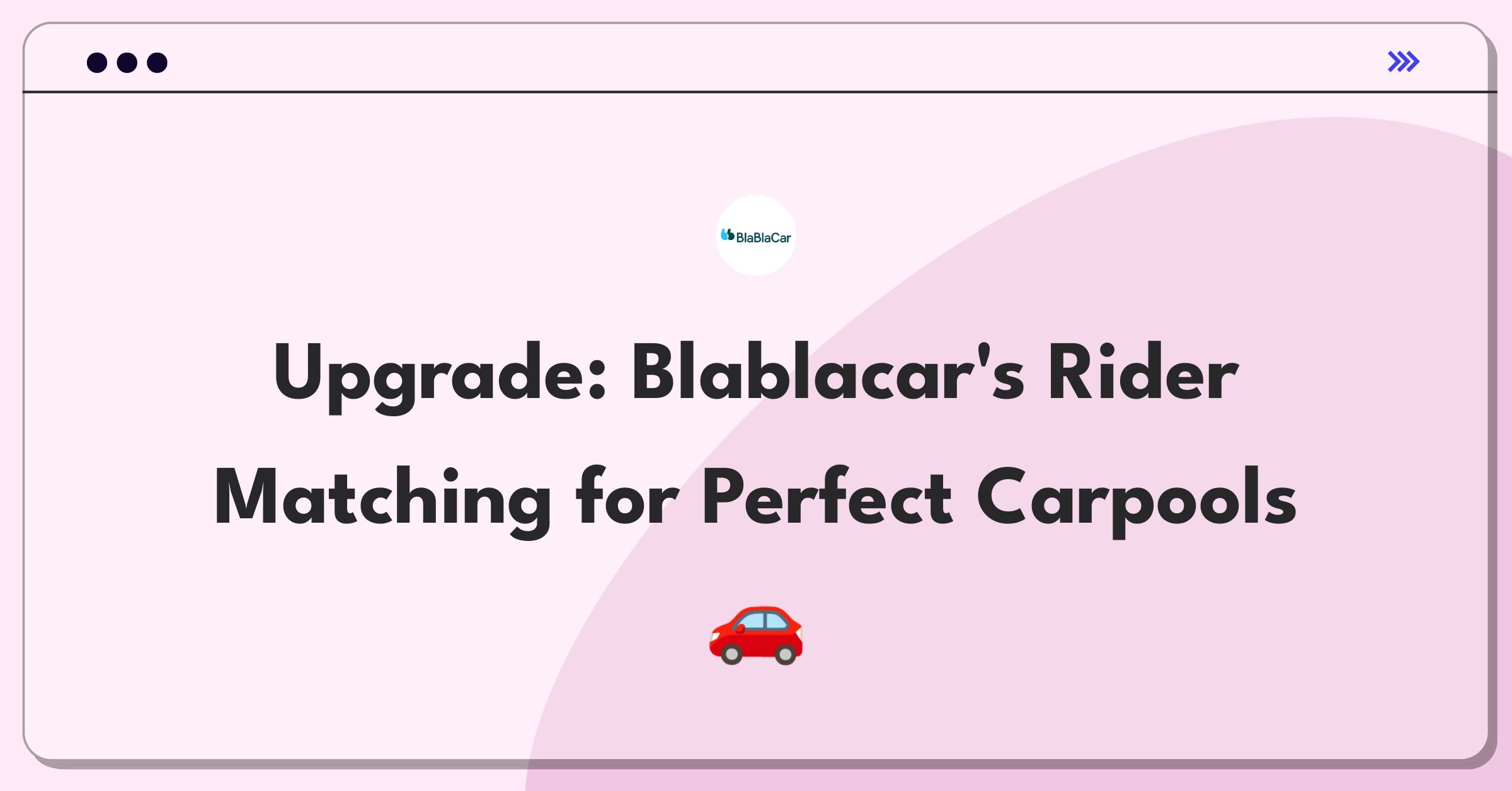 Product Management Improvement Question: Enhancing Blablacar's rider matching algorithm for better carpool compatibility