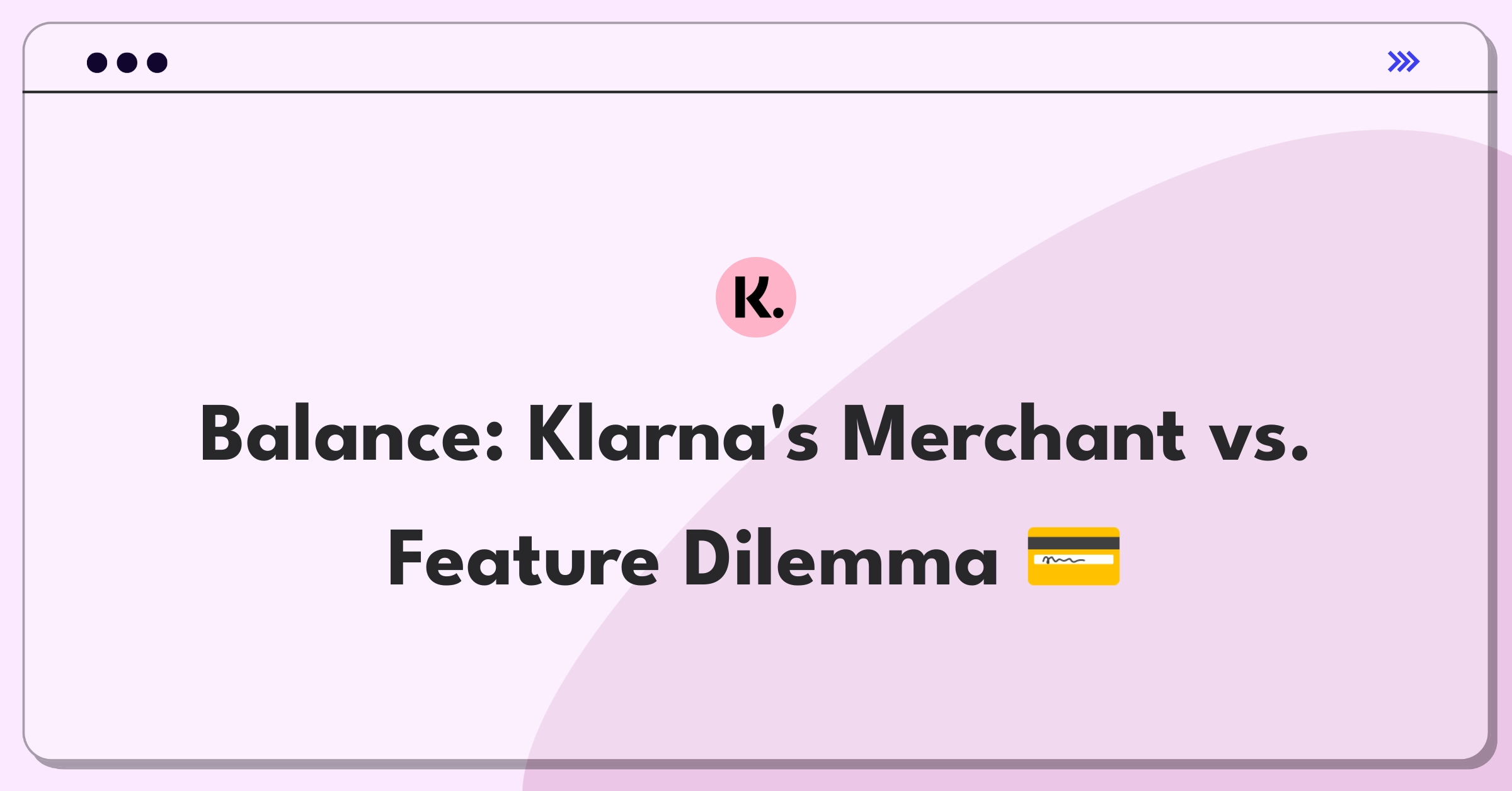 Product Management Trade-off Question: Klarna growth strategy balancing merchant partnerships and user features