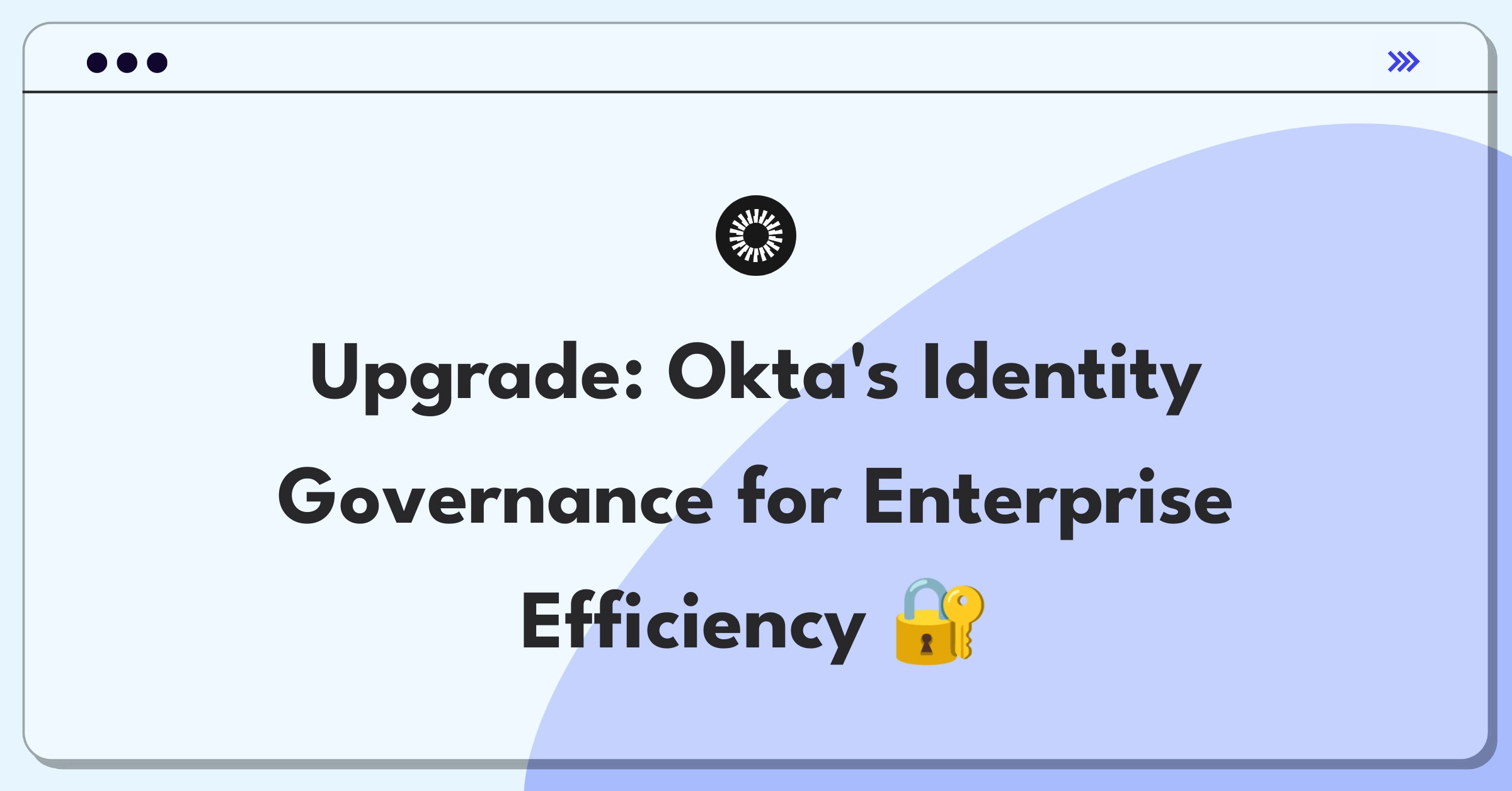 Product Management Improvement Question: Streamlining Okta's Identity Governance for large enterprise efficiency