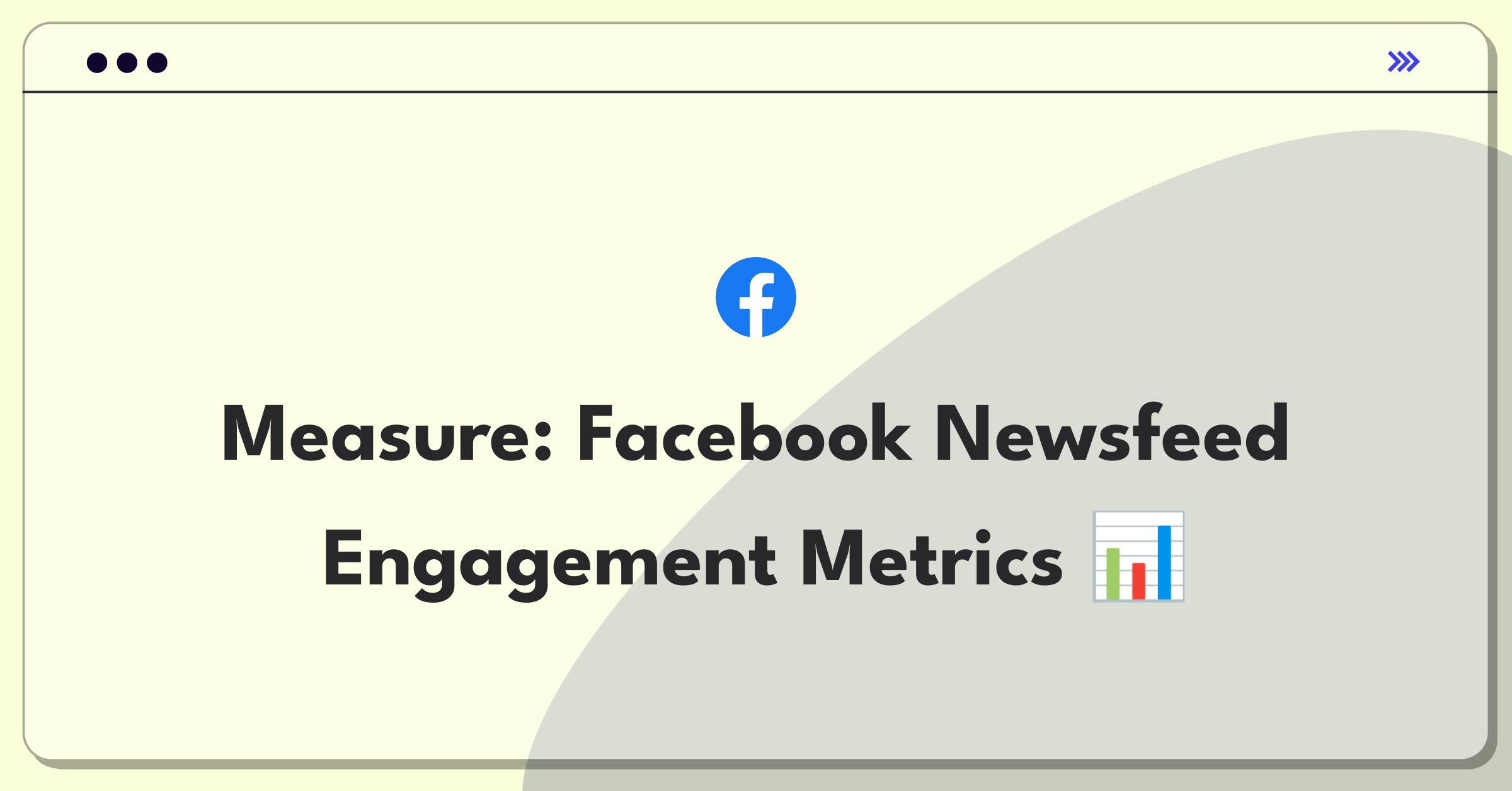 Product Management Success Metrics Question: Facebook Newsfeed goals and metrics definition challenge