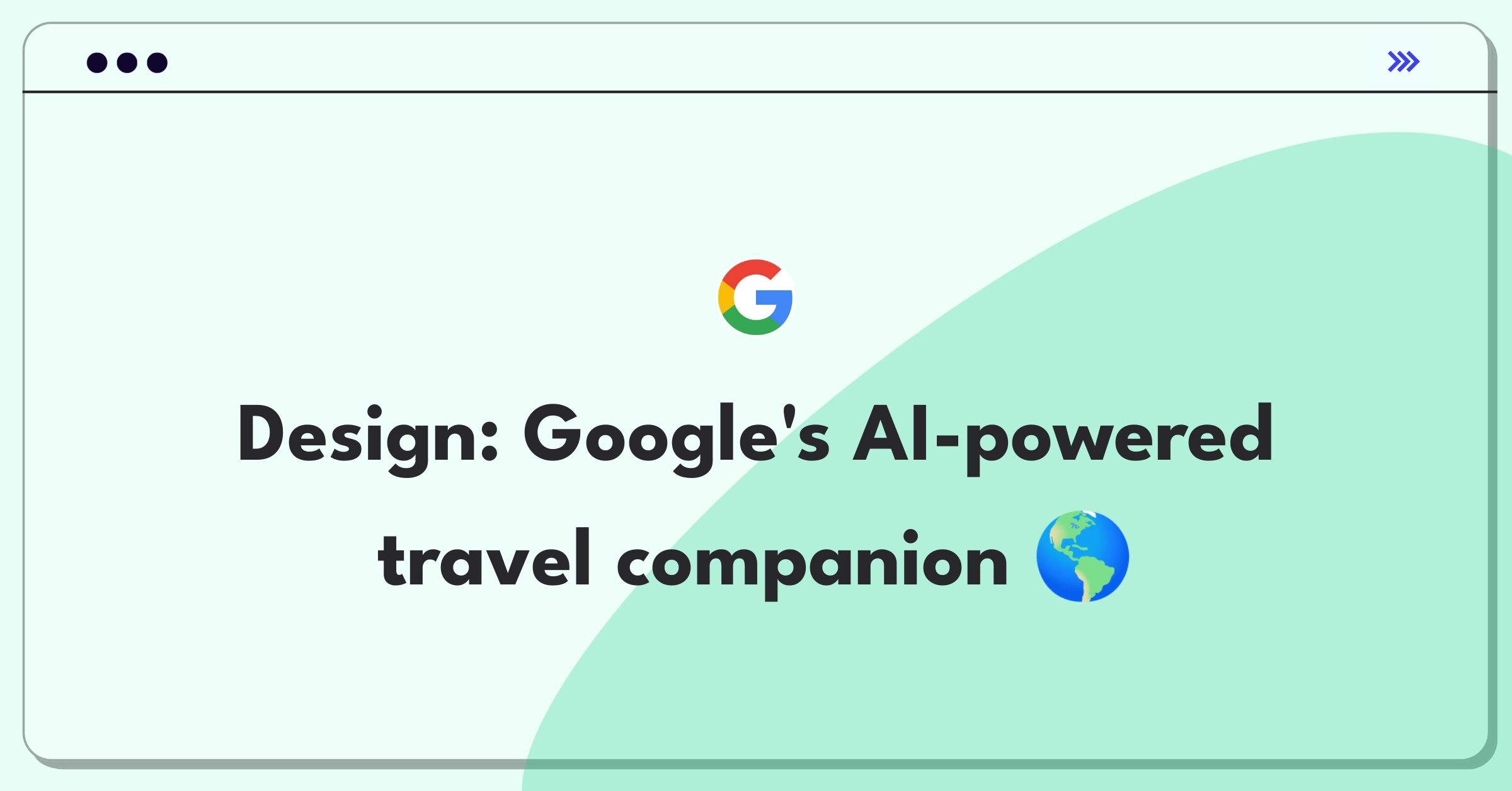 Product Management Design Question: Conceptualizing a comprehensive travel app for Google with AI integration