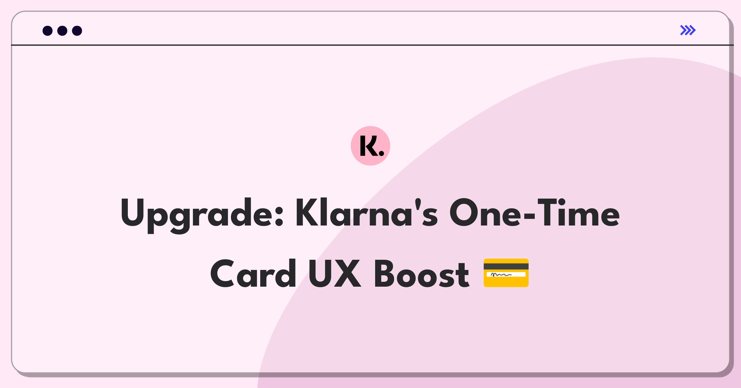 Product Management Improvement Question: Enhancing Klarna's one-time card user experience for digital payments