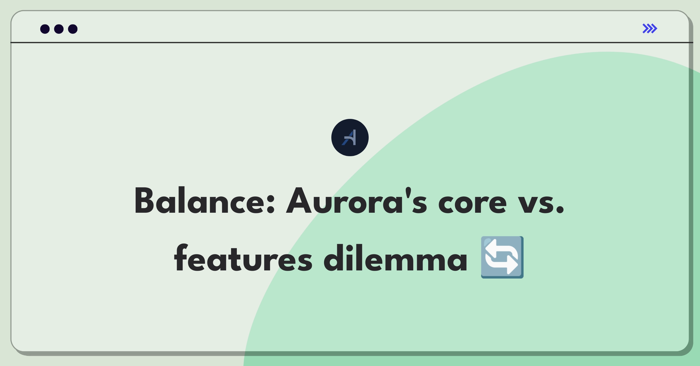 Product Management Trade-Off Question: Aurora's strategic decision between expanding features or improving core functionality