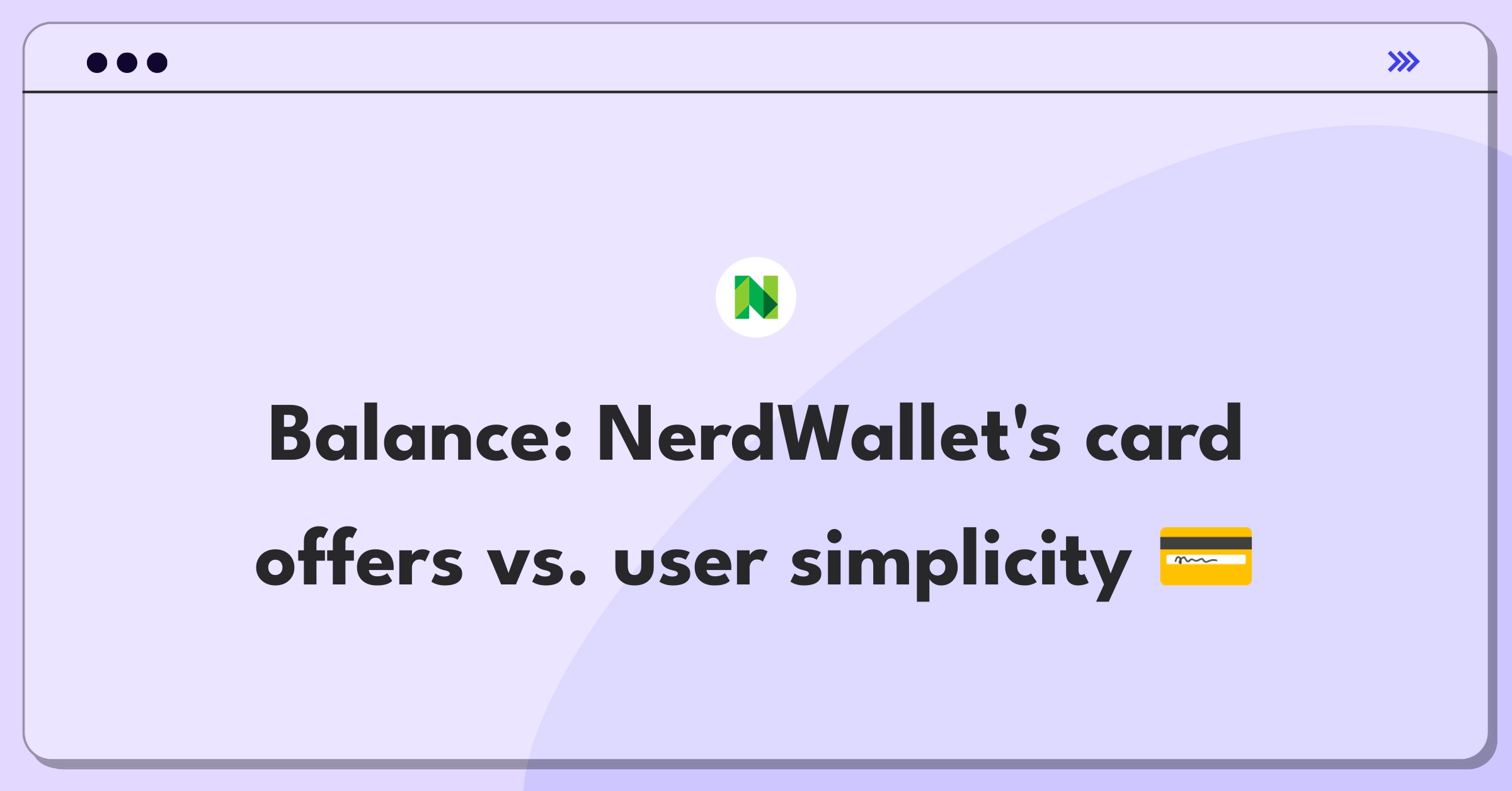 Product Management Trade-Off Question: NerdWallet credit card offer display strategy balancing comprehensiveness and simplicity