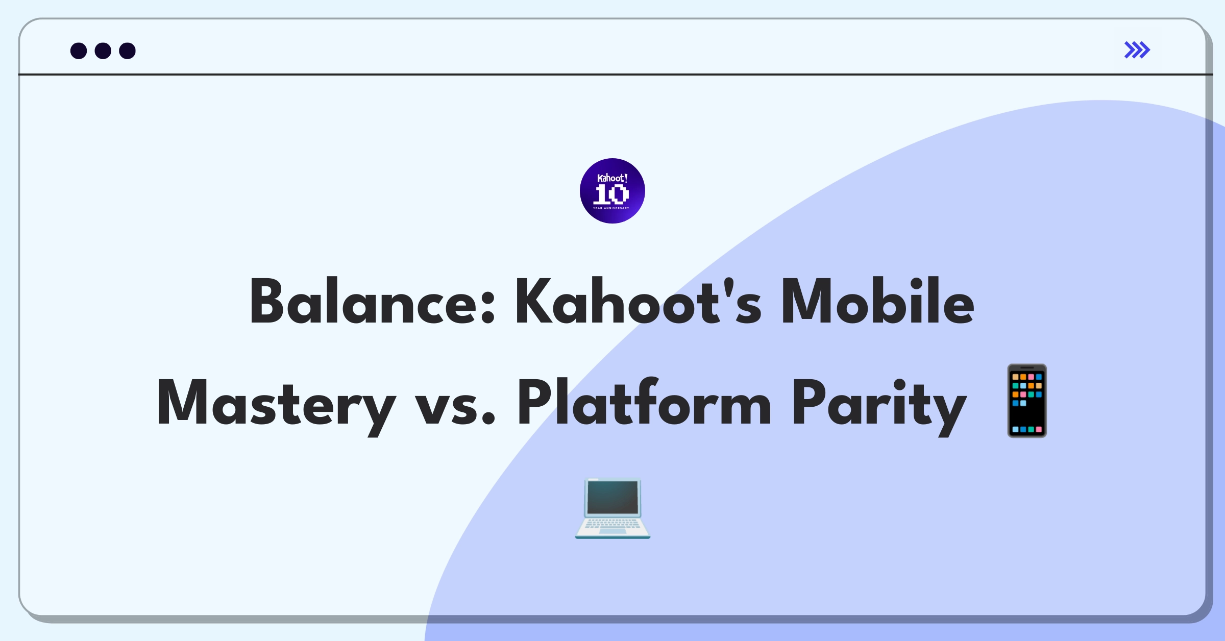 Product Management Trade-off Question: Kahoot mobile optimization versus cross-platform feature consistency