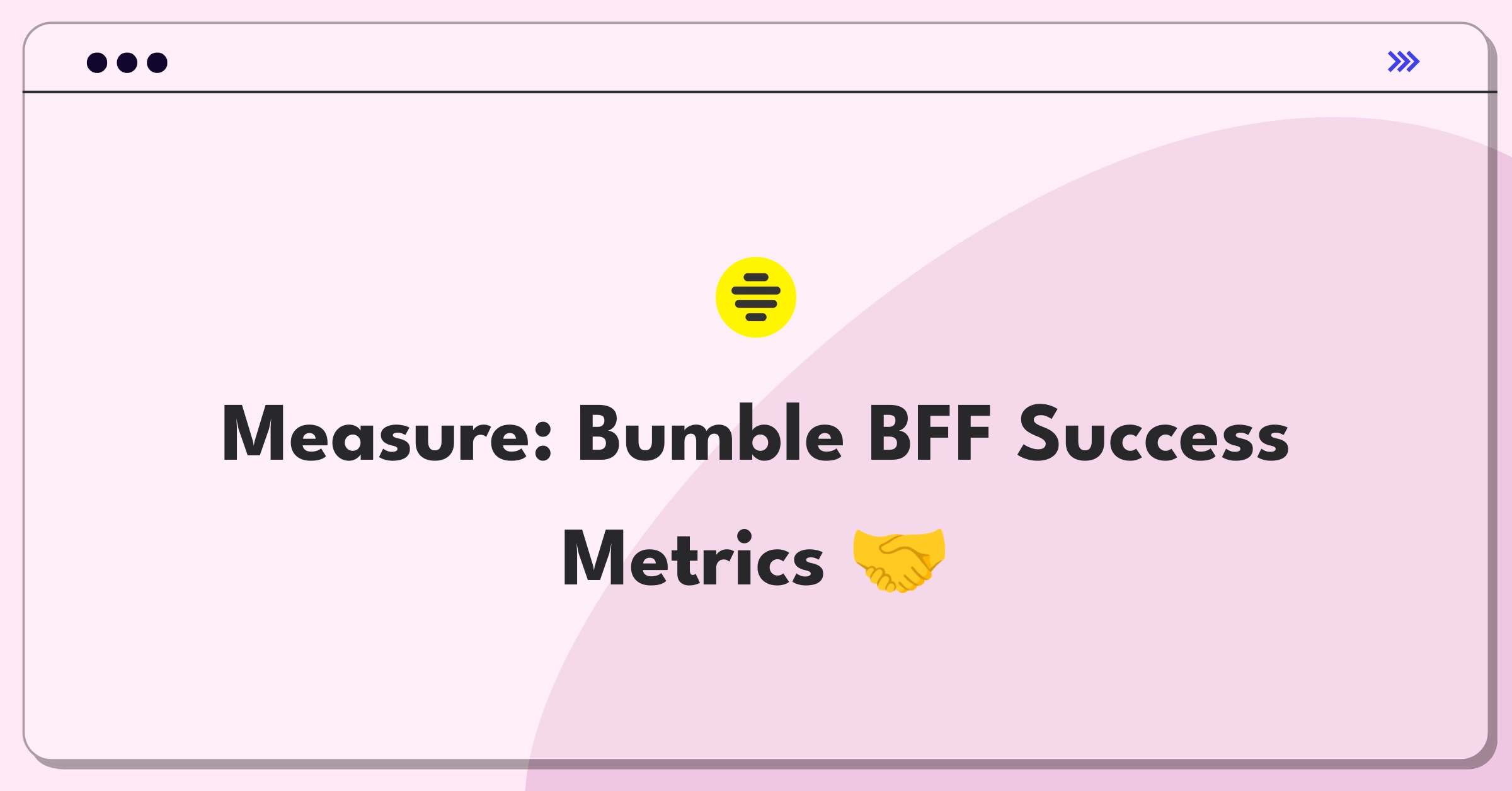 Product Management Analytics Question: Defining success metrics for Bumble's BFF mode friend-finding feature