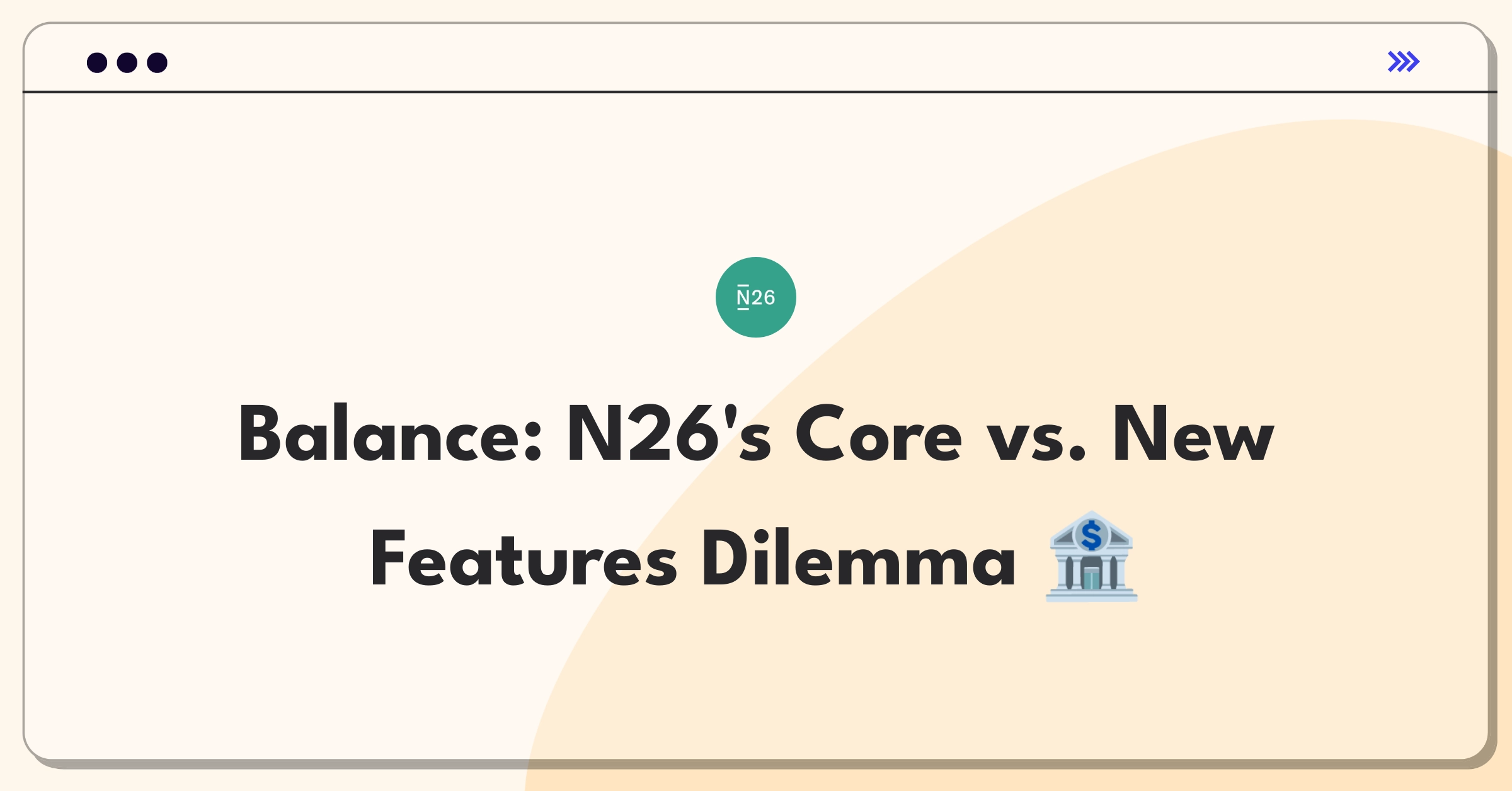 Product Management Trade-off Question: N26 digital bank weighing new features against core functionality improvements