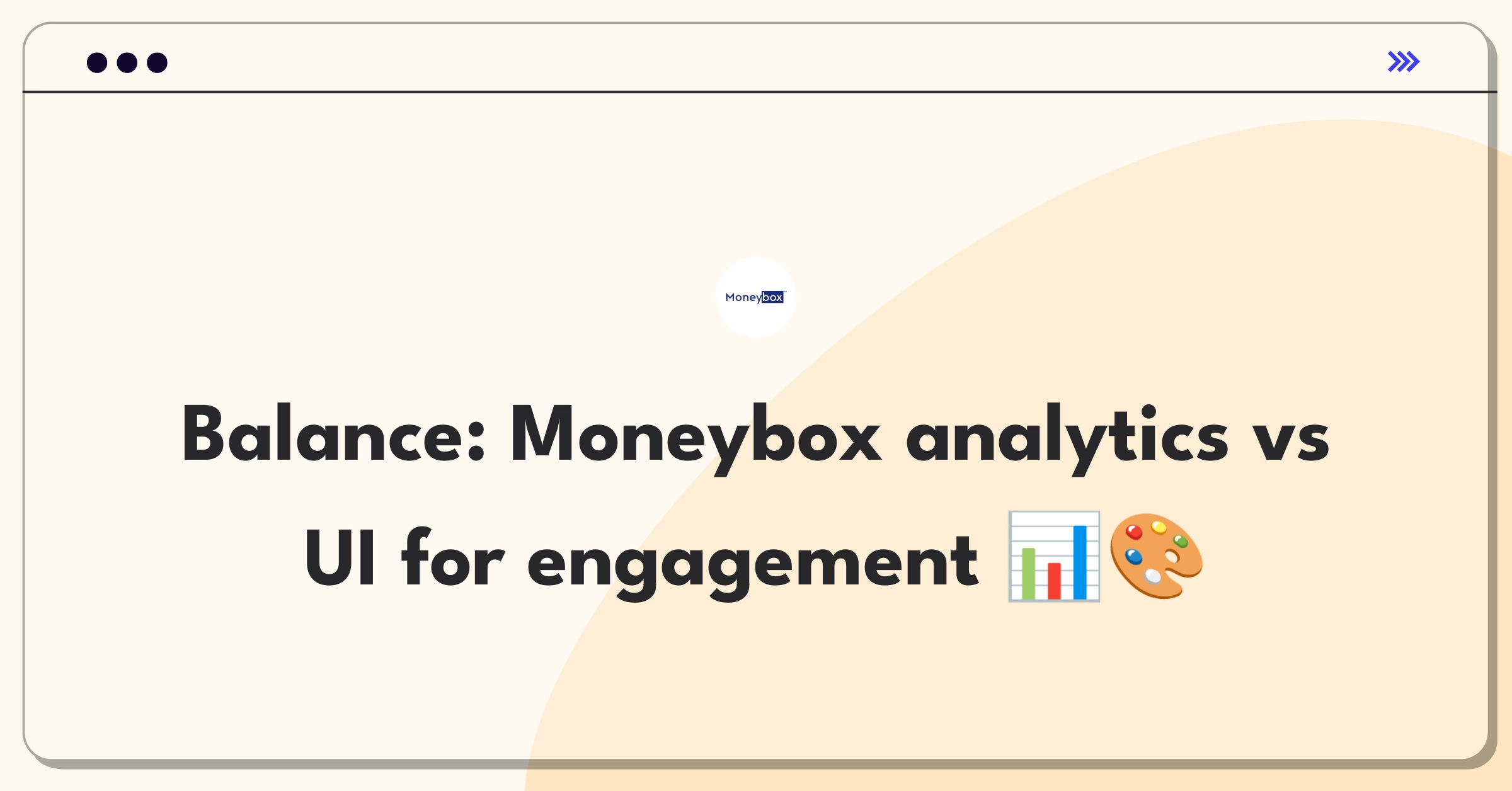 Product Management Trade-off Question: Moneybox analytics tools versus user interface enhancement for engagement