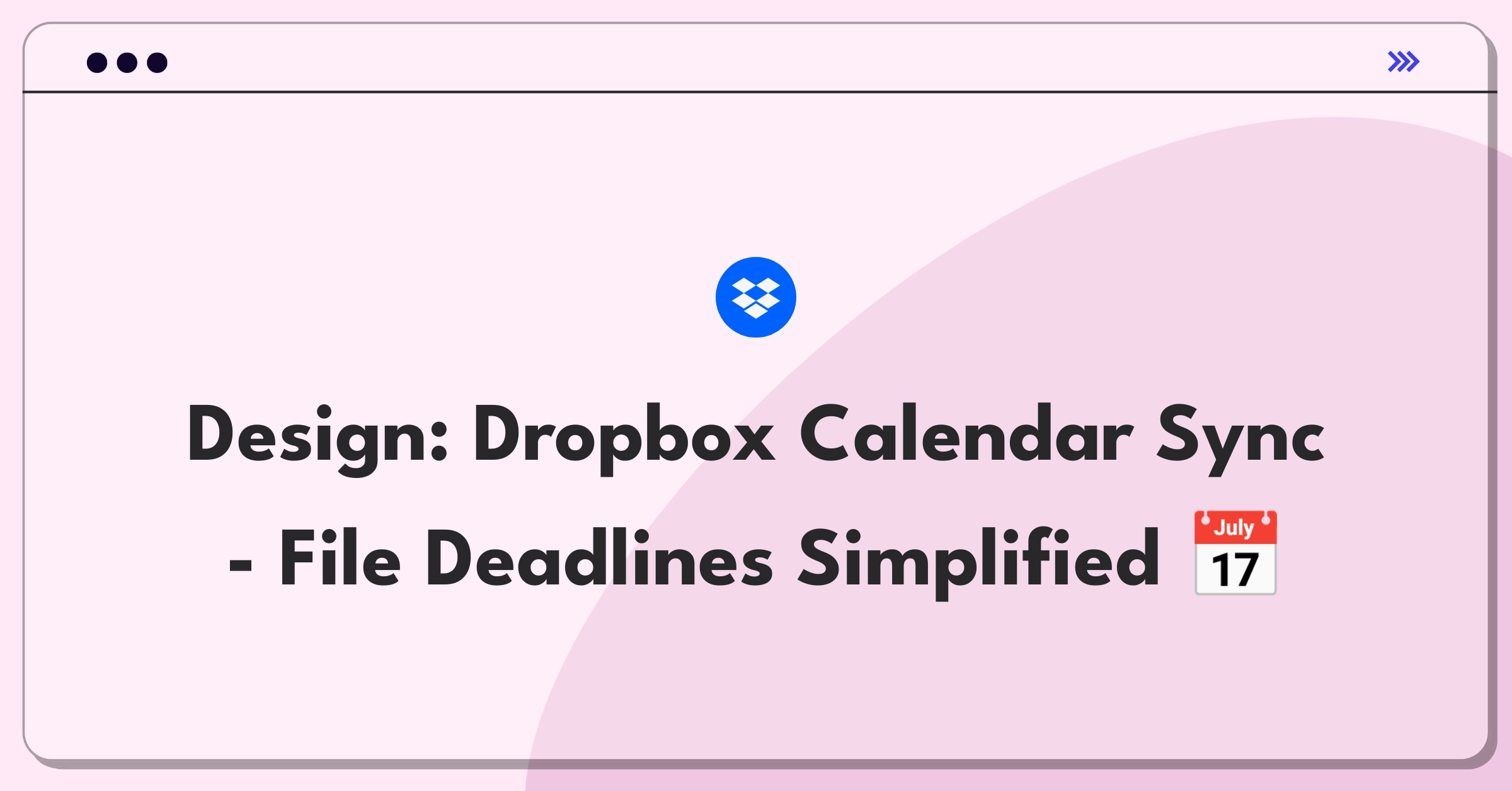 Product Management Design Question: Dropbox calendar tool integrating file sharing and deadline management