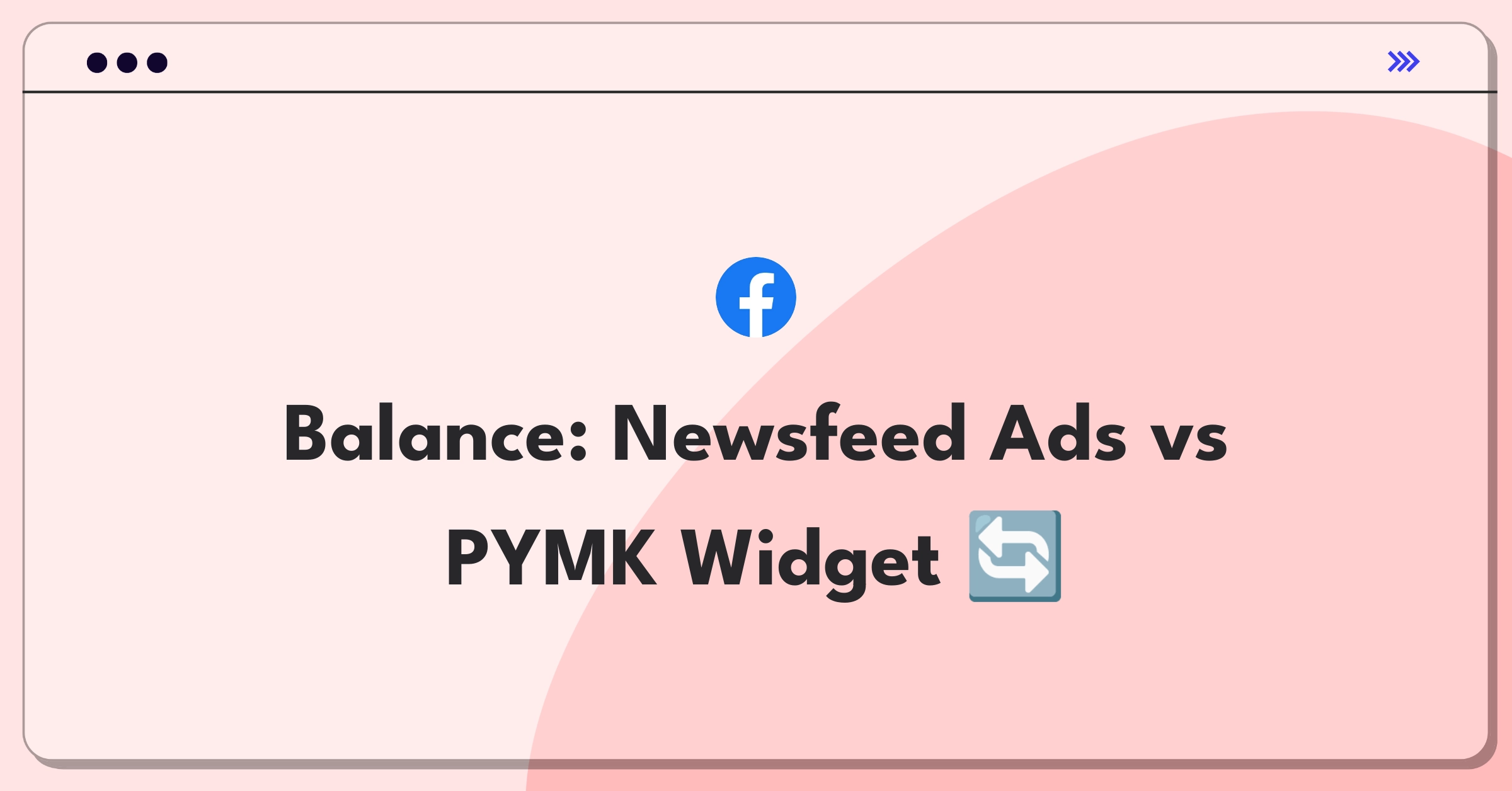 Product Management Trade-off Question: Facebook Newsfeed balancing ads and People You May Know widget