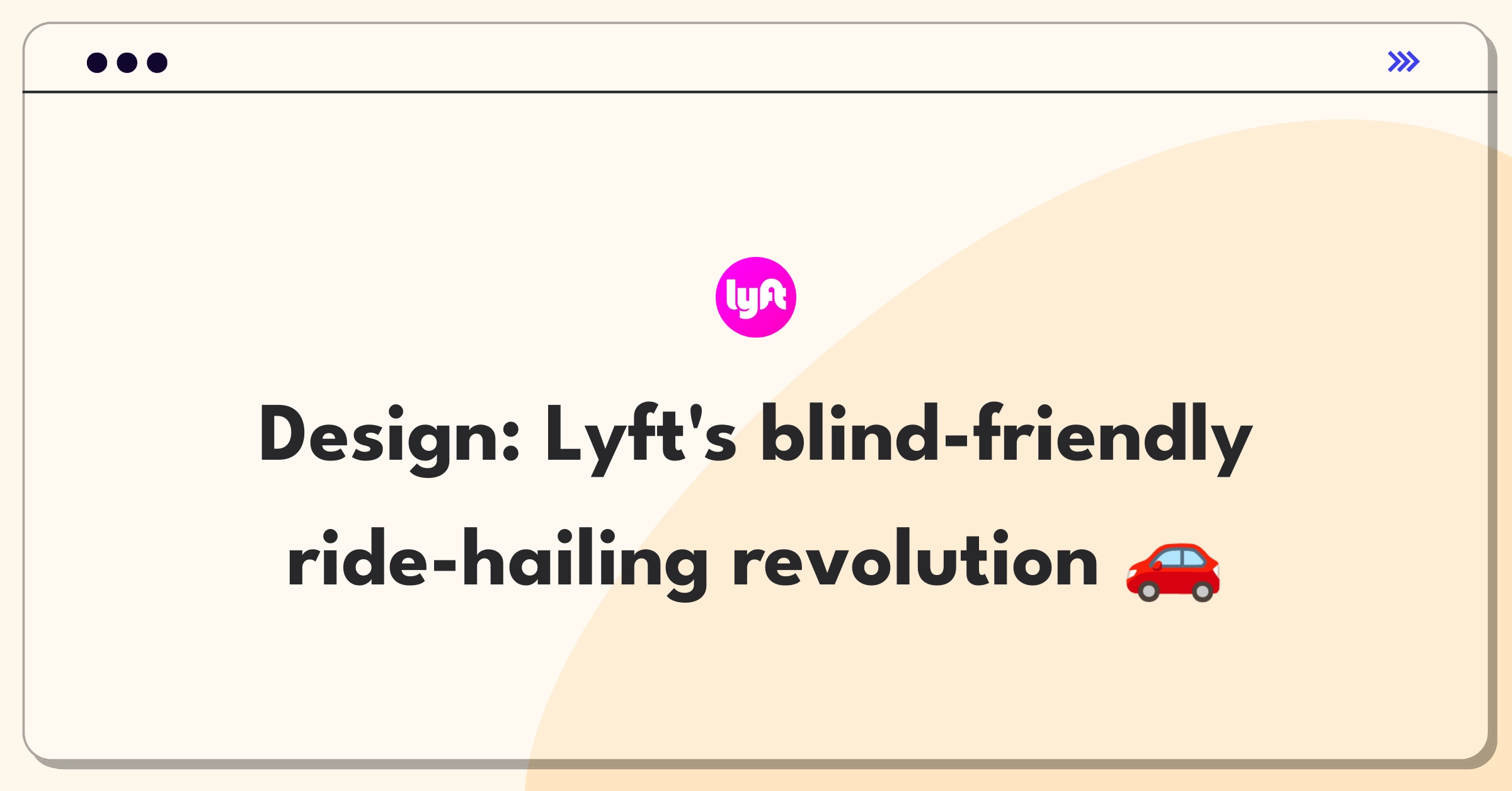 Product Management Design Question: Redesigning Lyft app for visually impaired users, focusing on accessibility features