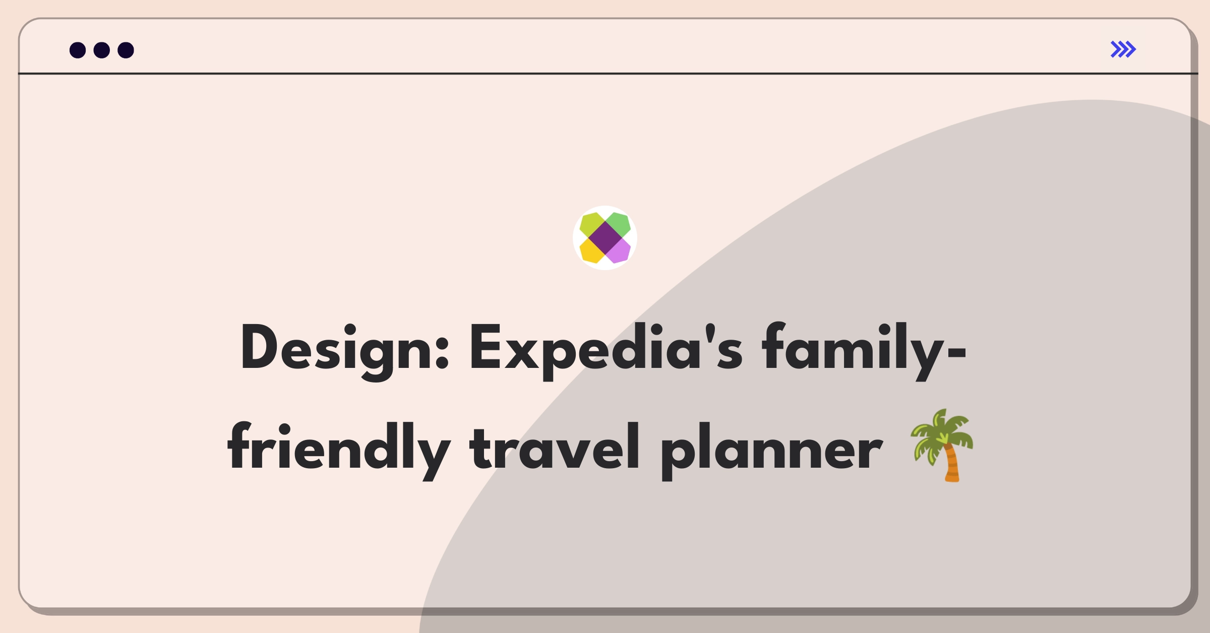 Product Management Design Question: Redesigning Expedia's travel platform for improved user experience and family-friendly features