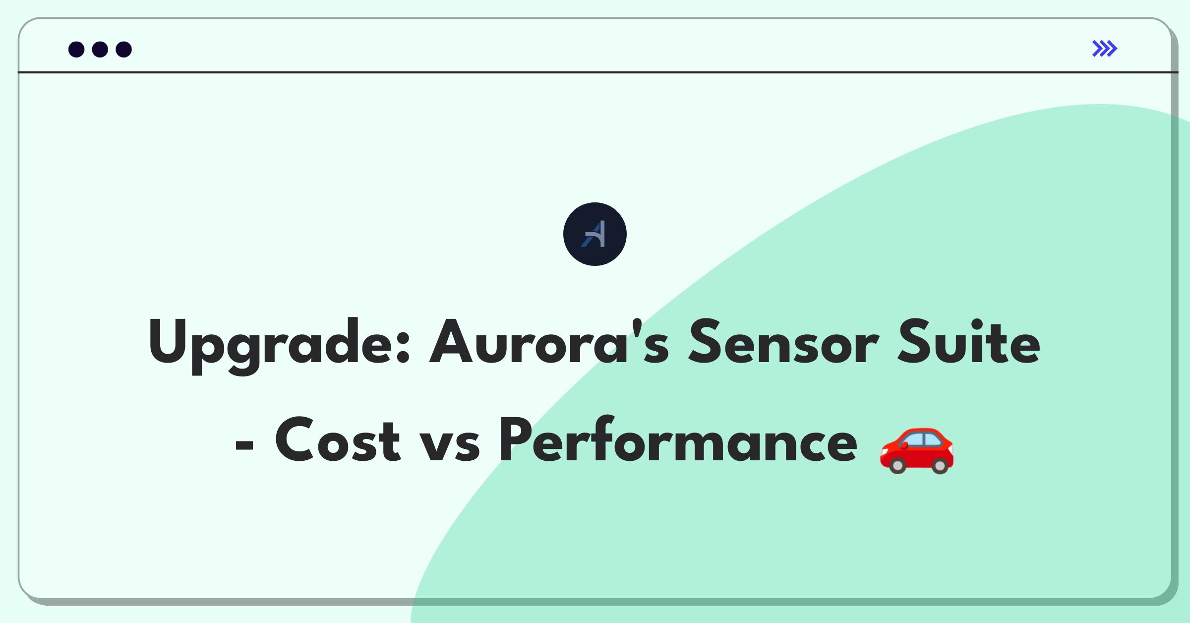 Product Management Improvement Question: Redesigning Aurora's autonomous vehicle sensor suite for cost and performance optimization