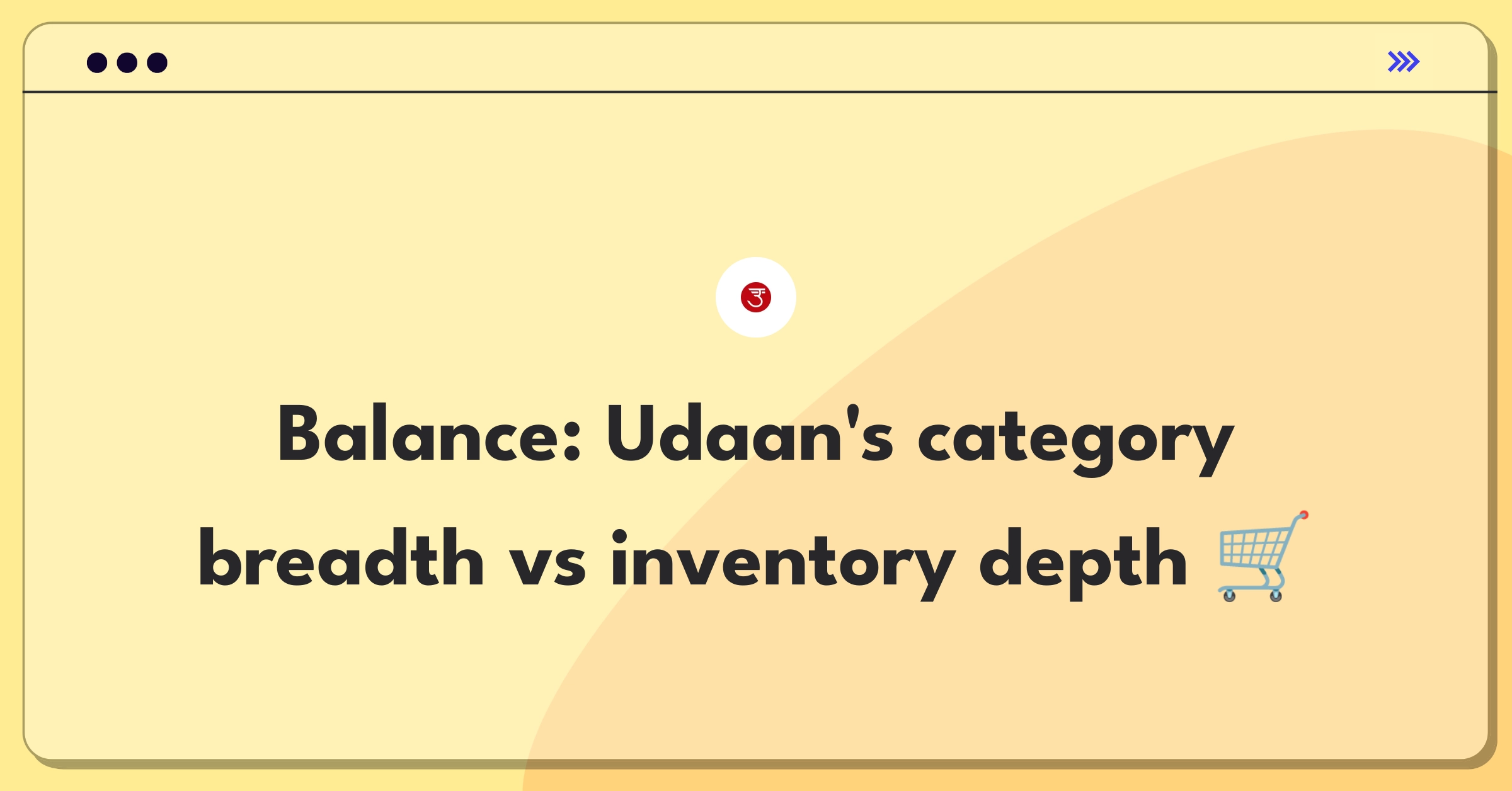 Product Management Trade-off Question: Udaan's strategic decision between expanding product categories or deepening existing inventory