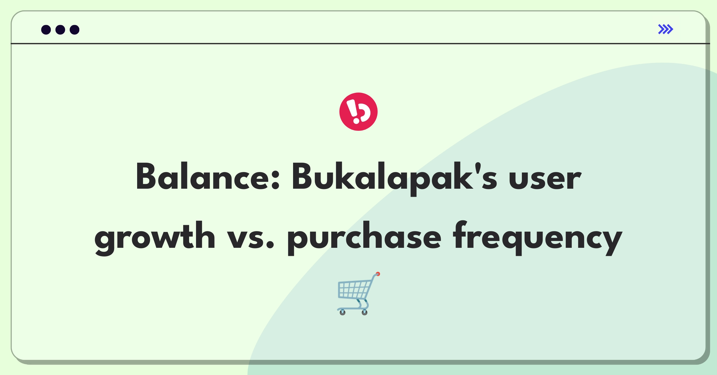 Product Management Trade-off Question: Bukalapak's growth strategy balancing new users and existing customer engagement