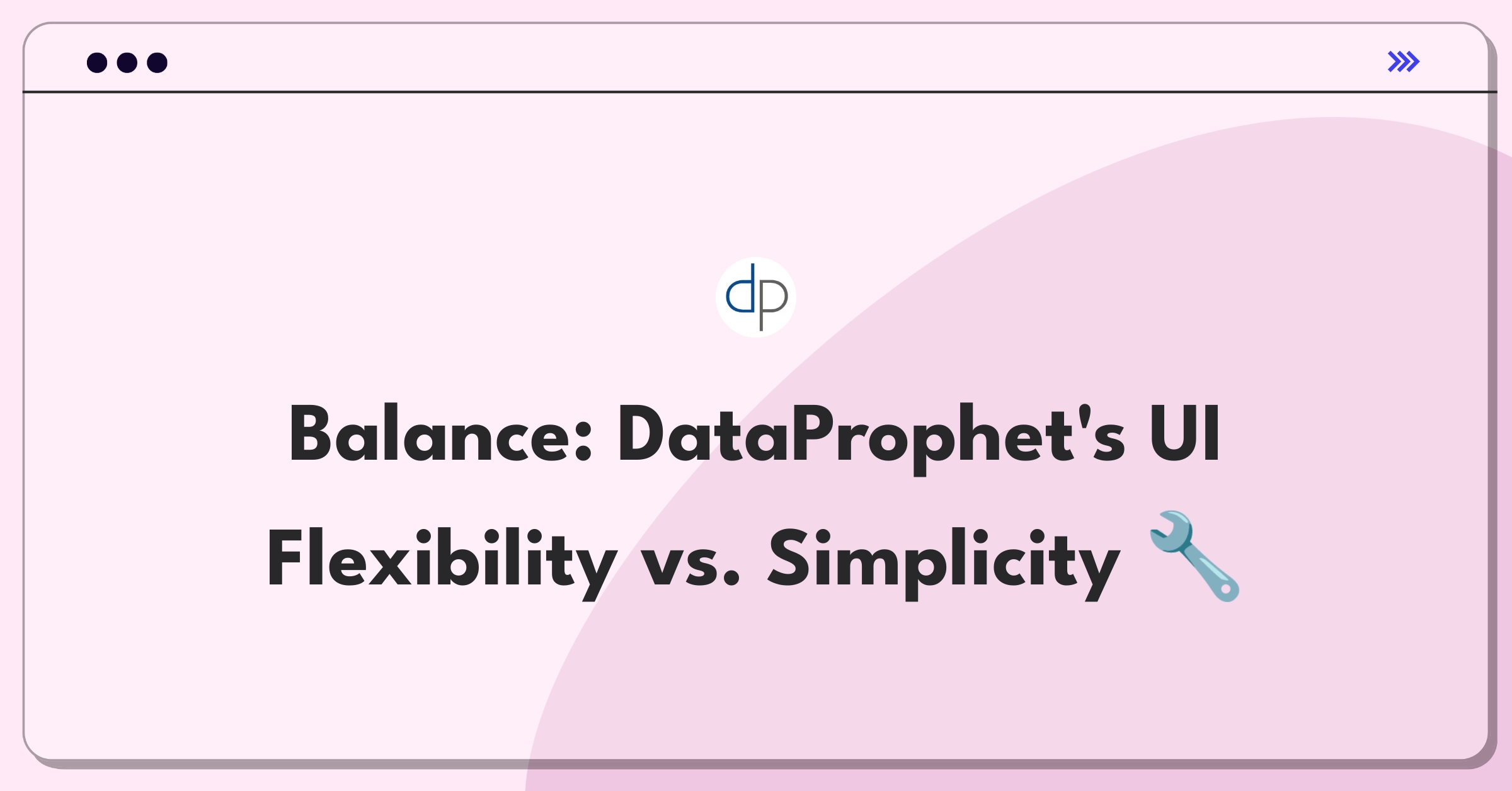 Product Management Trade-off Question: Balancing customizable features with streamlined user interface for DataProphet