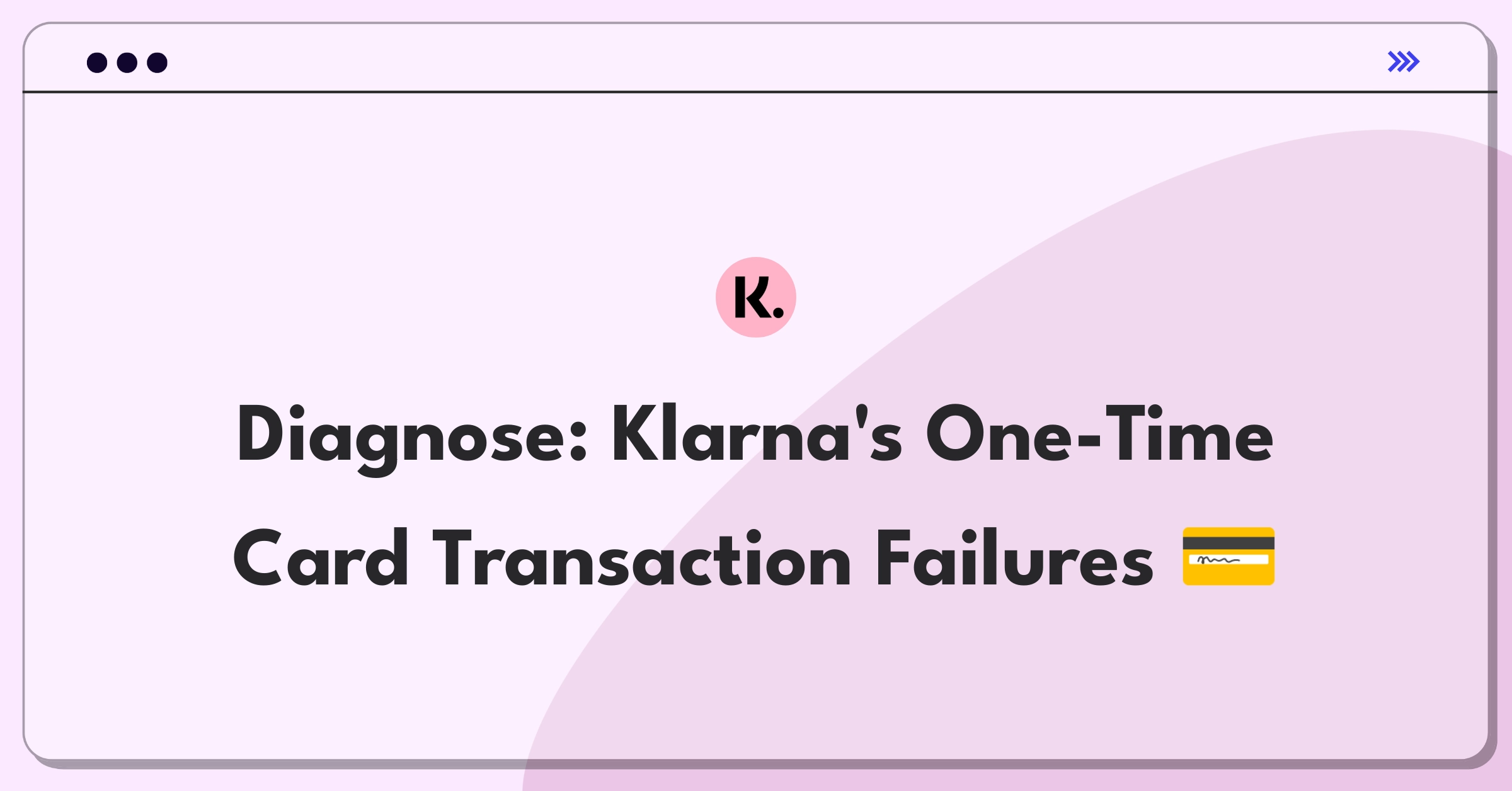 Product Management Root Cause Analysis Question: Investigating sudden increase in failed transactions for Klarna's one-time card feature