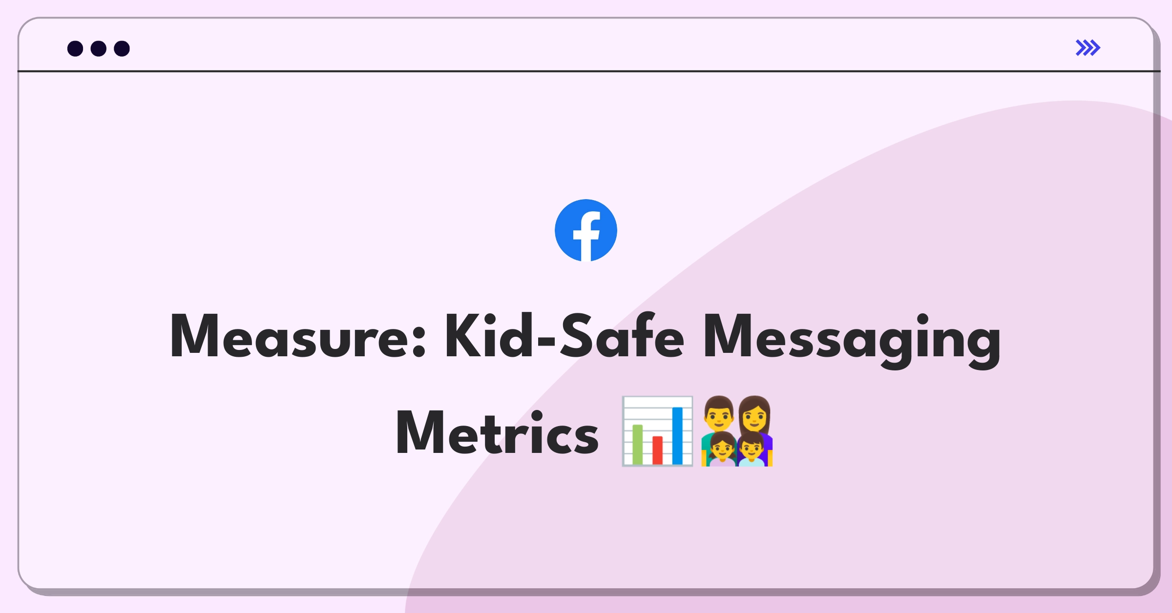 Product Management Success Metrics Question: Defining KPIs for Facebook Messenger Kids, balancing safety and engagement