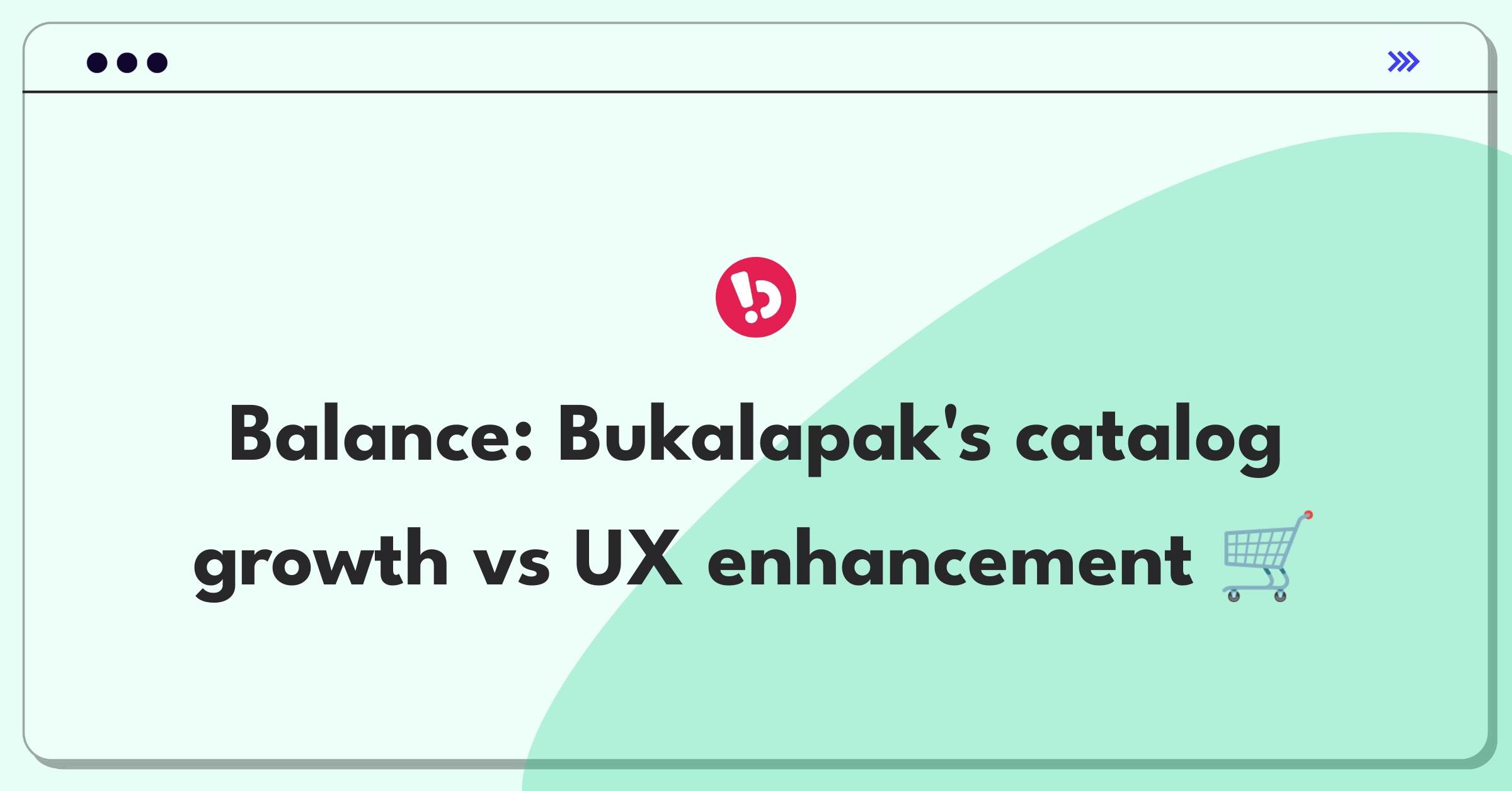 Product Management Trade-off Question: Bukalapak e-commerce platform weighing product catalog expansion against user experience improvement