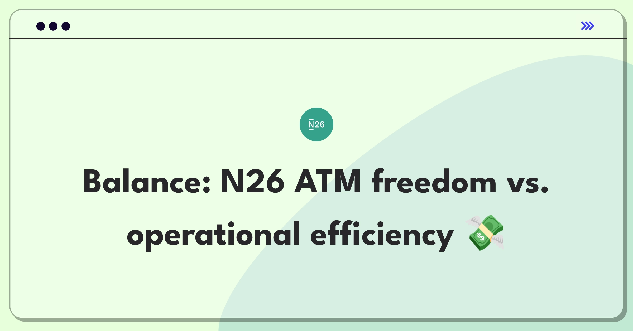 Product Management Trade-off Question: N26 balancing free ATM withdrawals with operational costs in digital banking