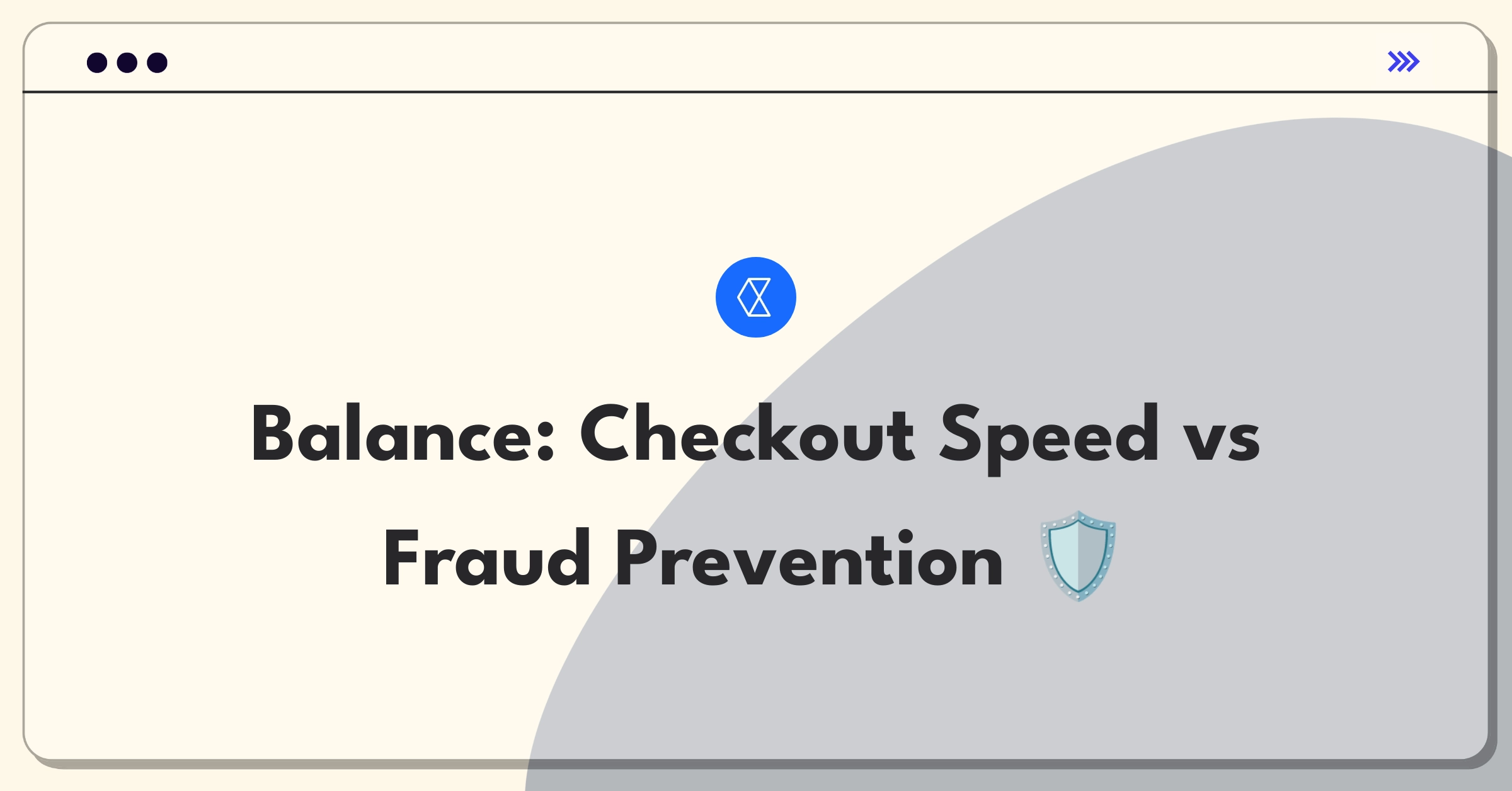 Product Management Trade-off Question: Balancing fast checkouts with robust fraud prevention measures for Checkout.com