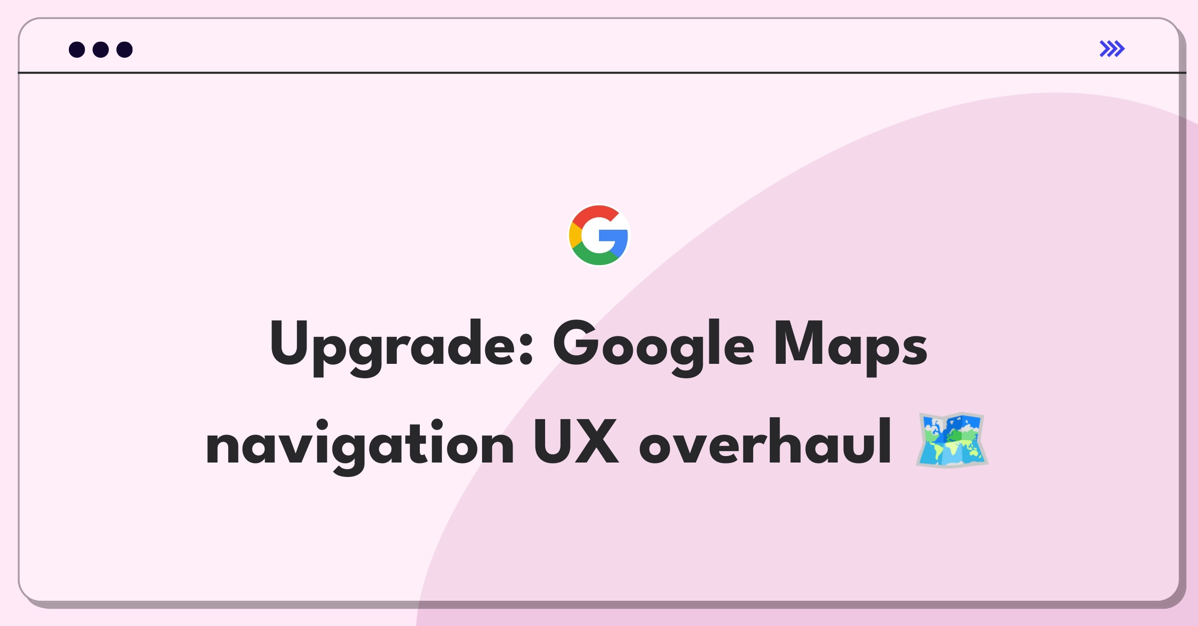 Product Management Improvement Question: Enhancing Google Maps navigation features and user experience