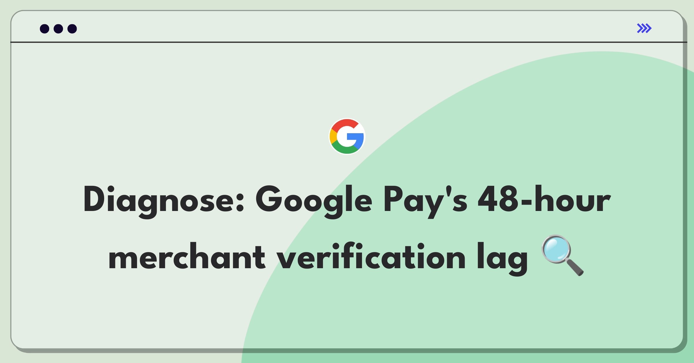 Product Management Root Cause Analysis Question: Investigating Google Pay's extended merchant verification process