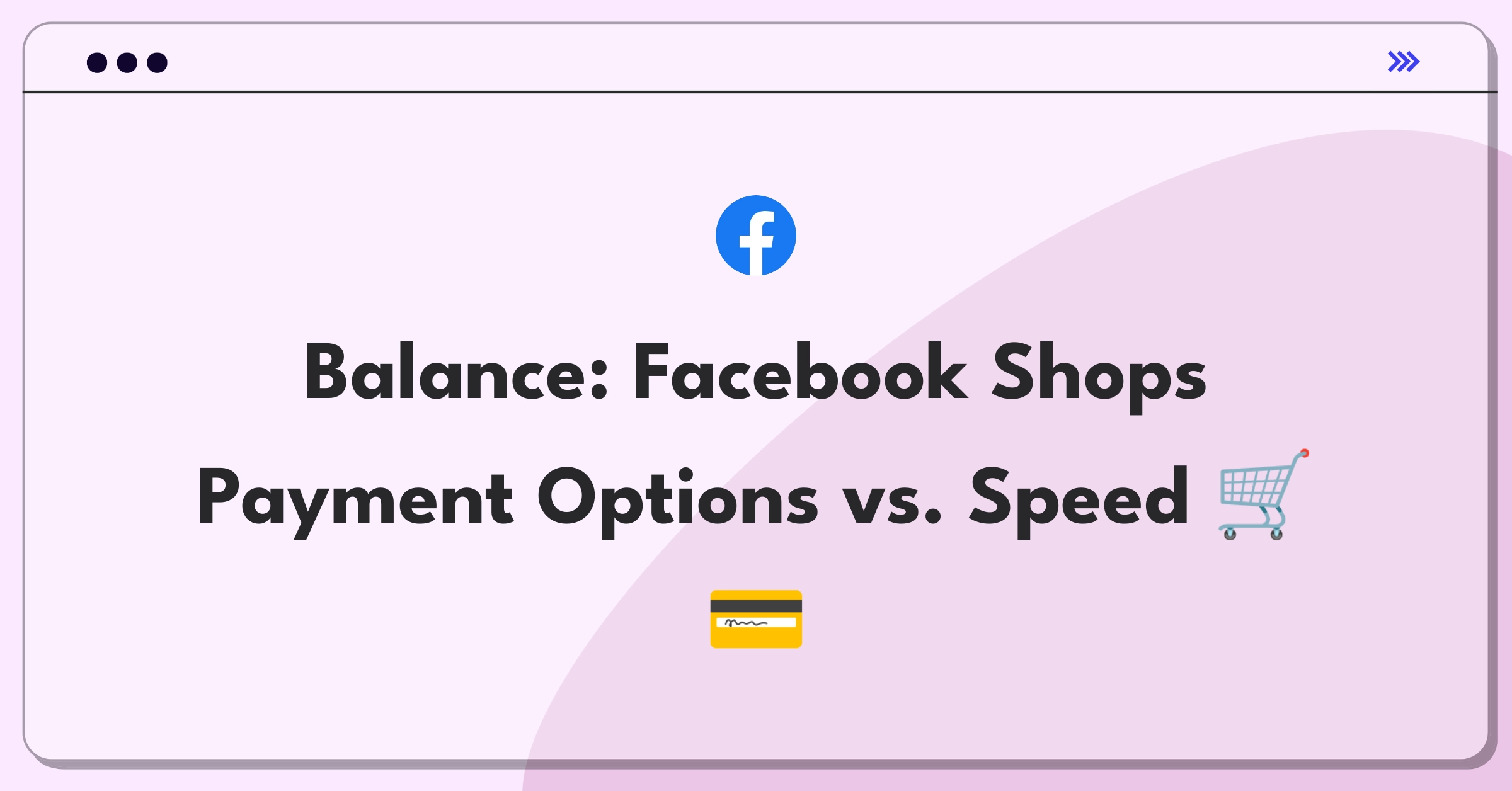 Product Management Trade-Off Question: Facebook Shops payment provider expansion versus checkout speed optimization