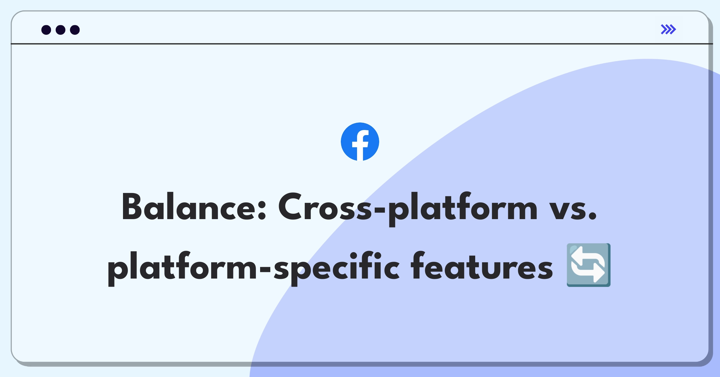 Product Management Trade-Off Question: Meta Business Suite feature prioritization dilemma between cross-platform and platform-specific optimizations