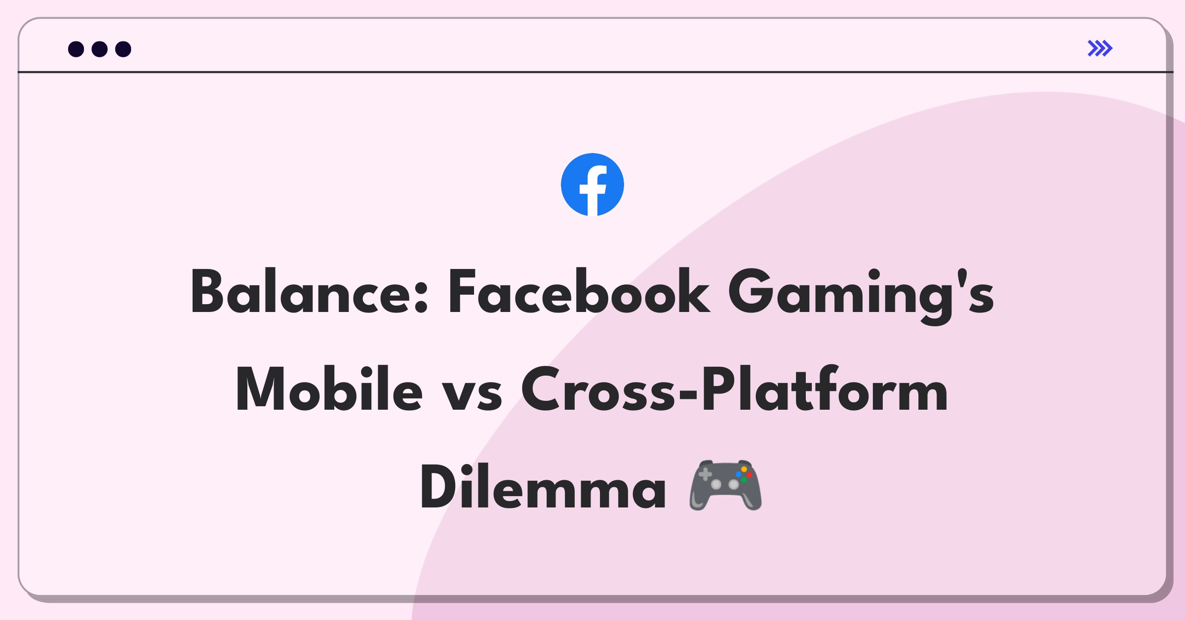 Product Management Trade-Off Question: Prioritizing mobile-first or cross-platform strategy for Facebook Gaming