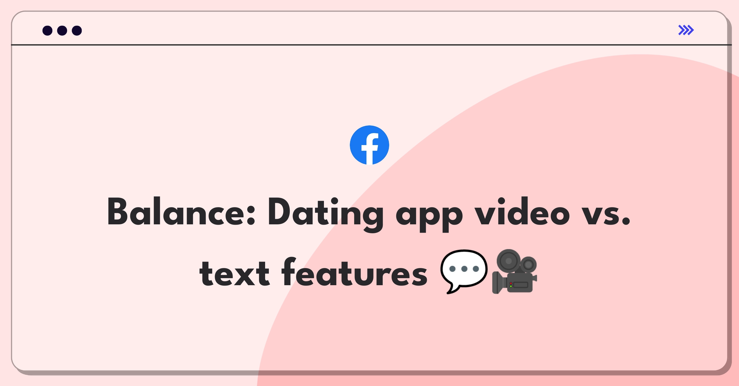 Product Management Trade-Off Question: Facebook Dating video chat vs. text communication prioritization