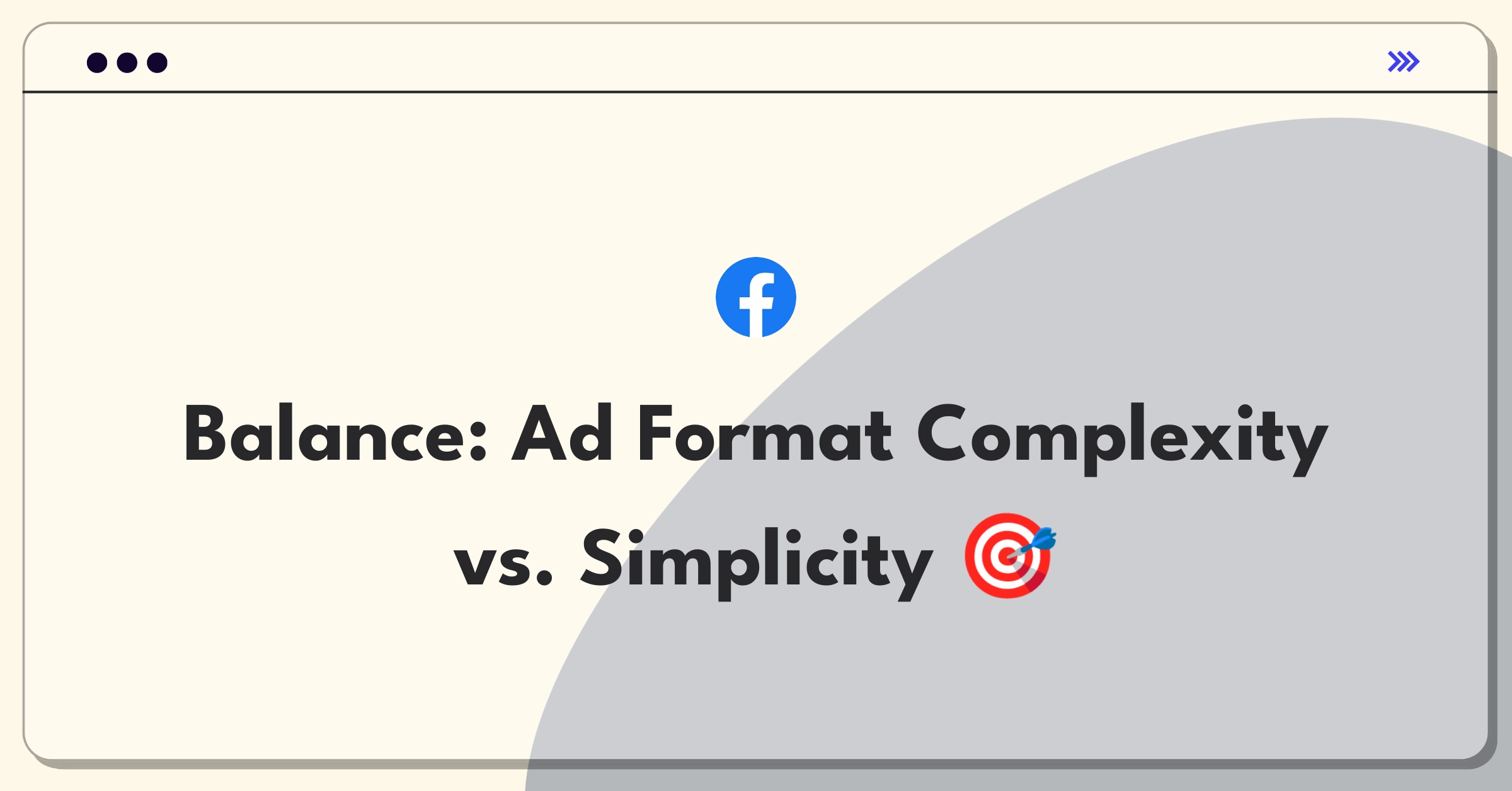 Product Management Trade-Off Question: Facebook Ads Manager format complexity versus simplicity dilemma