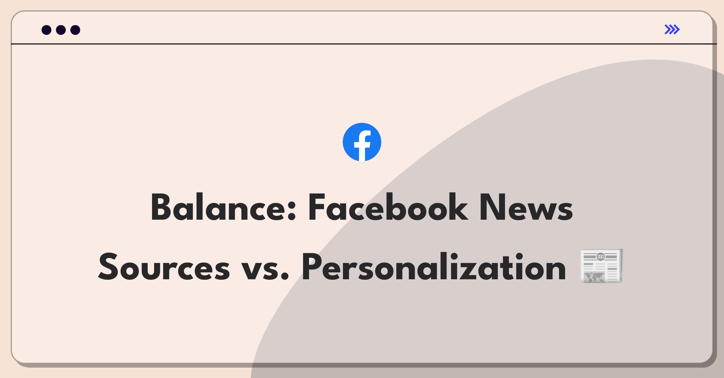 Product Management Trade-Off Question: Facebook News content curation strategy balancing sources and personalization