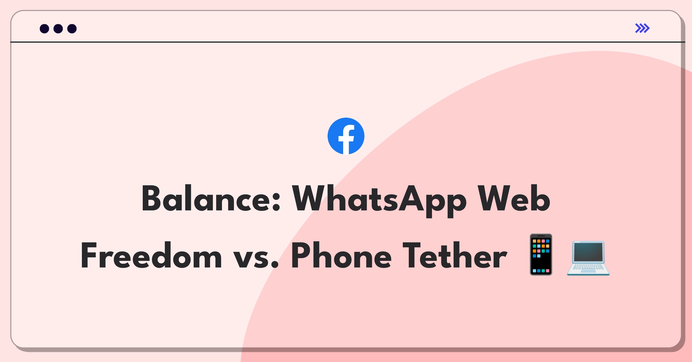 Product Management Trade-Off Question: WhatsApp Web independent operation versus phone connection requirement