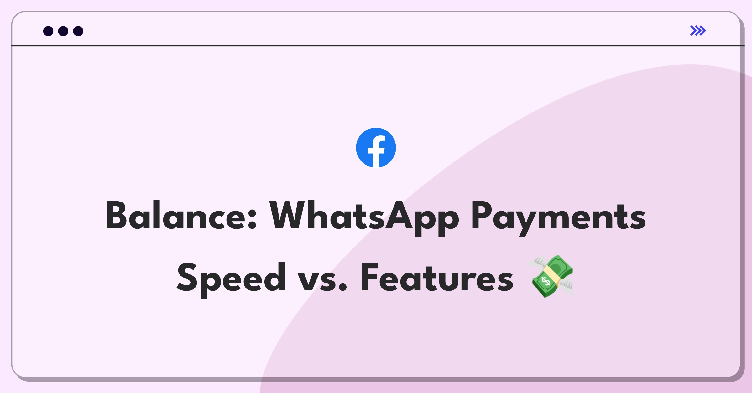 Product Management Trade-Off Question: WhatsApp Payments feature expansion versus instant transfer speed