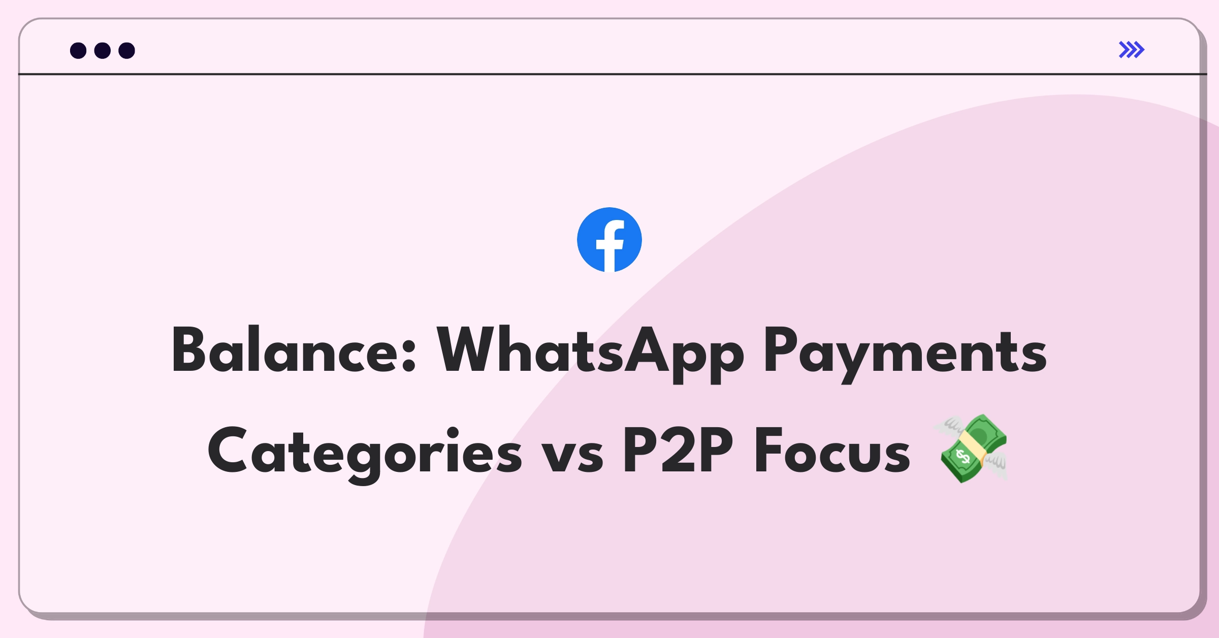 Product Management Trade-Off Question: WhatsApp Payments feature expansion strategy balancing new categories and P2P transfers