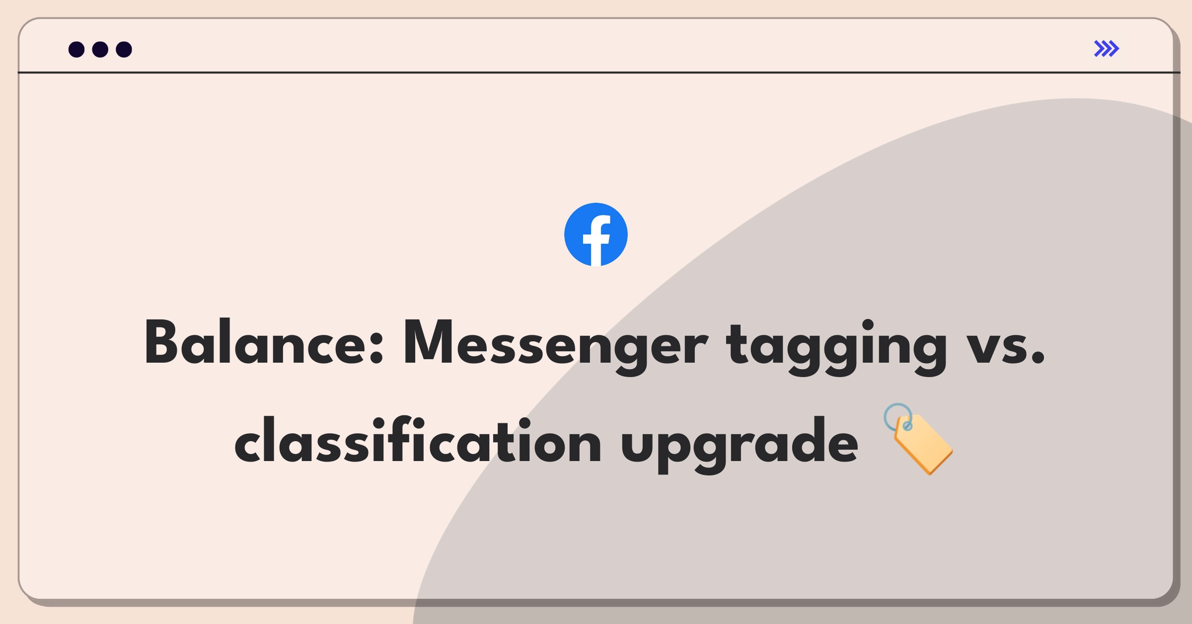 Product Management Trade-Off Question: Facebook Messenger Business customer tagging options versus improved classification system