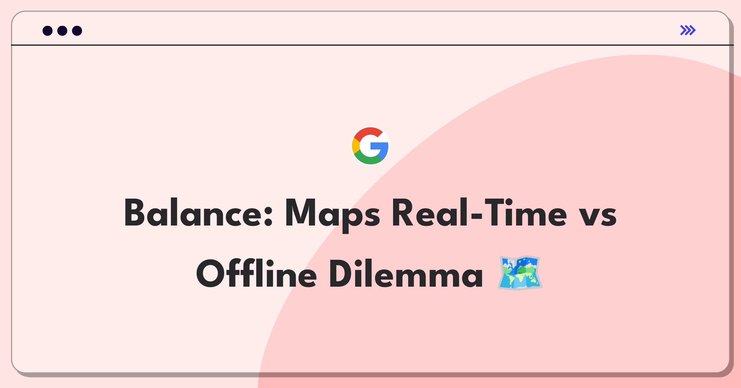 Product Management Trade-off Question: Google Maps weighing real-time features against offline capabilities