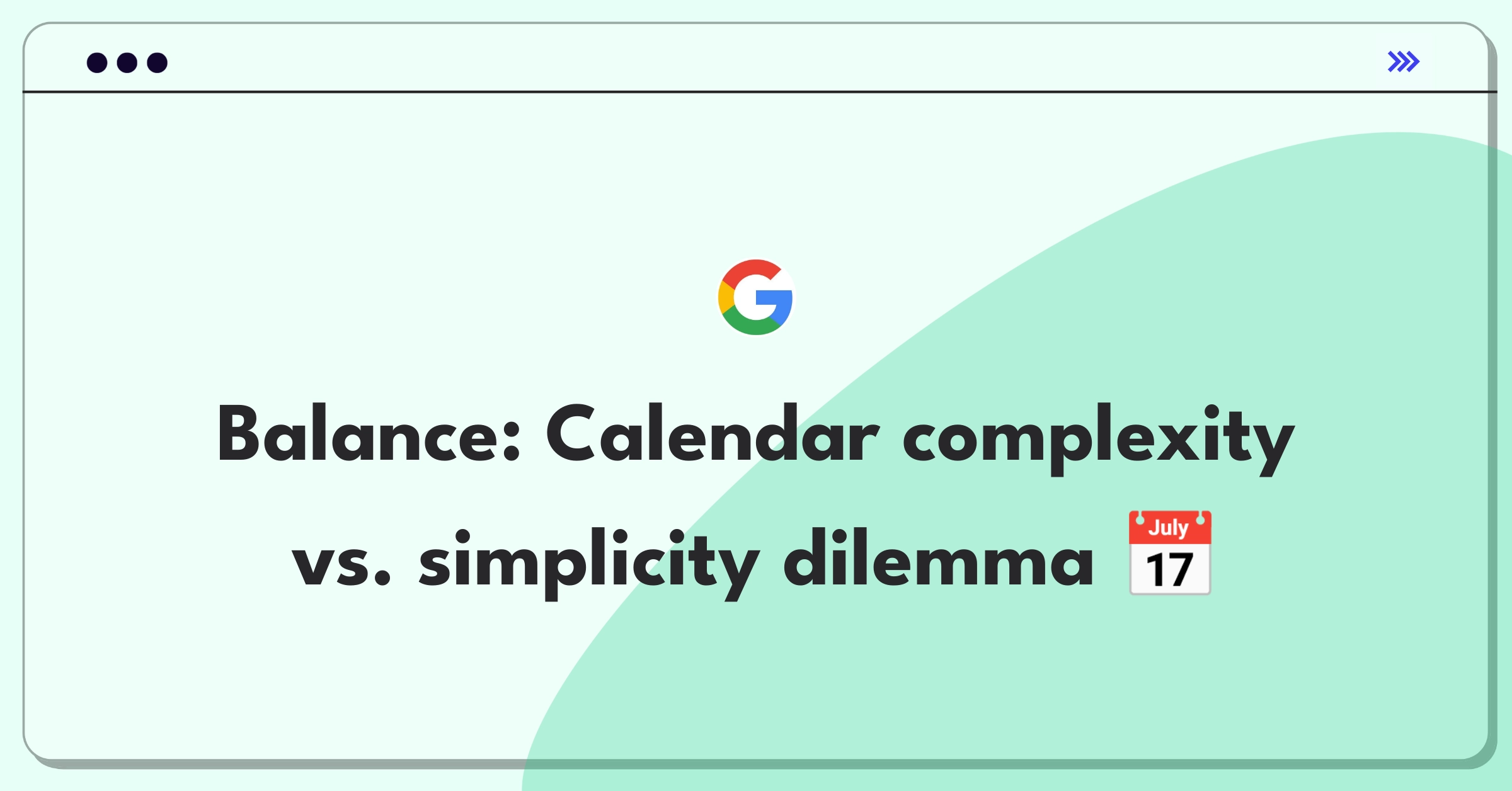 Product Management Trade-off Question: Google Calendar feature complexity versus simplicity decision