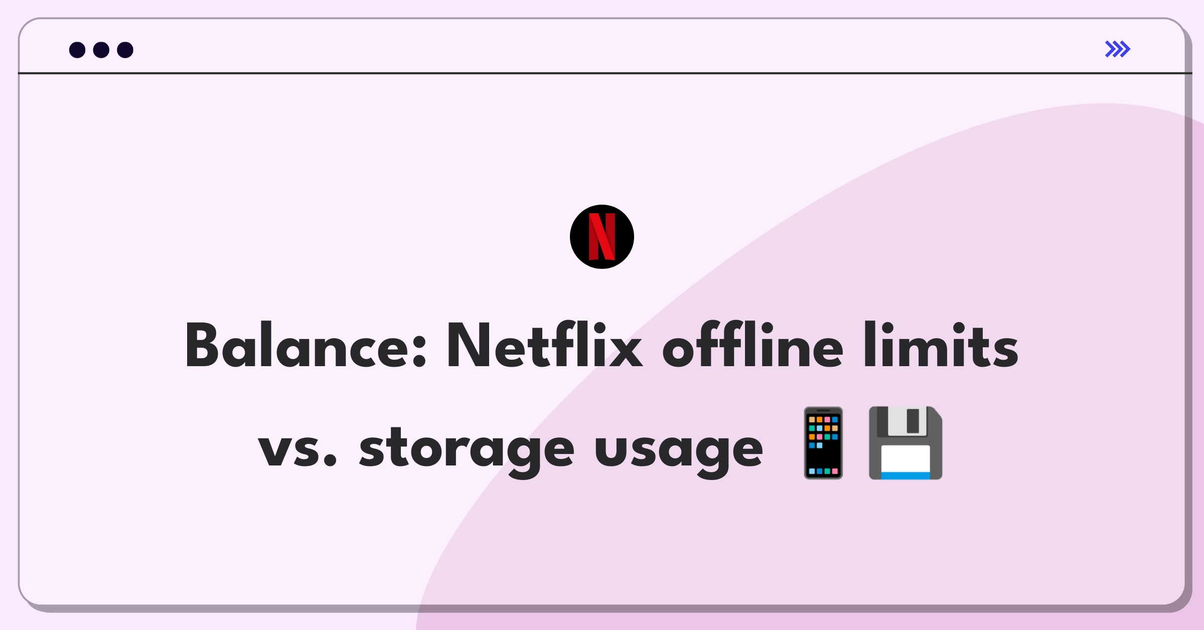 Product Management Trade-off Question: Netflix offline viewing time limits versus increased storage usage