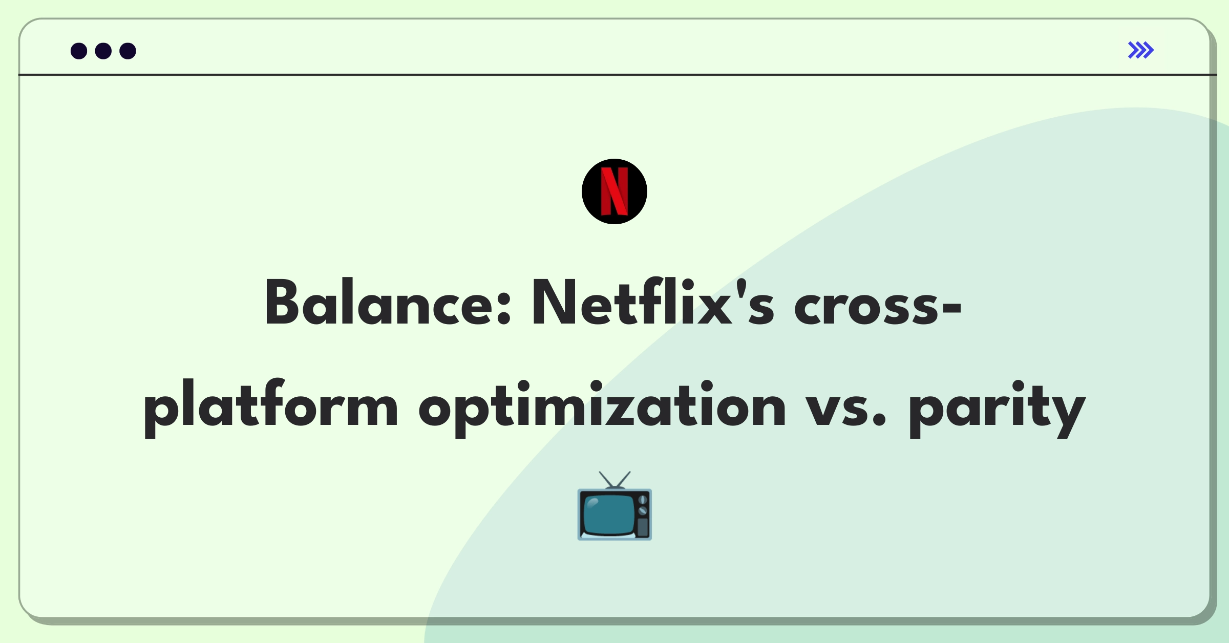 Product Management Trade-off Question: Netflix cross-platform strategy balancing device optimization and feature consistency