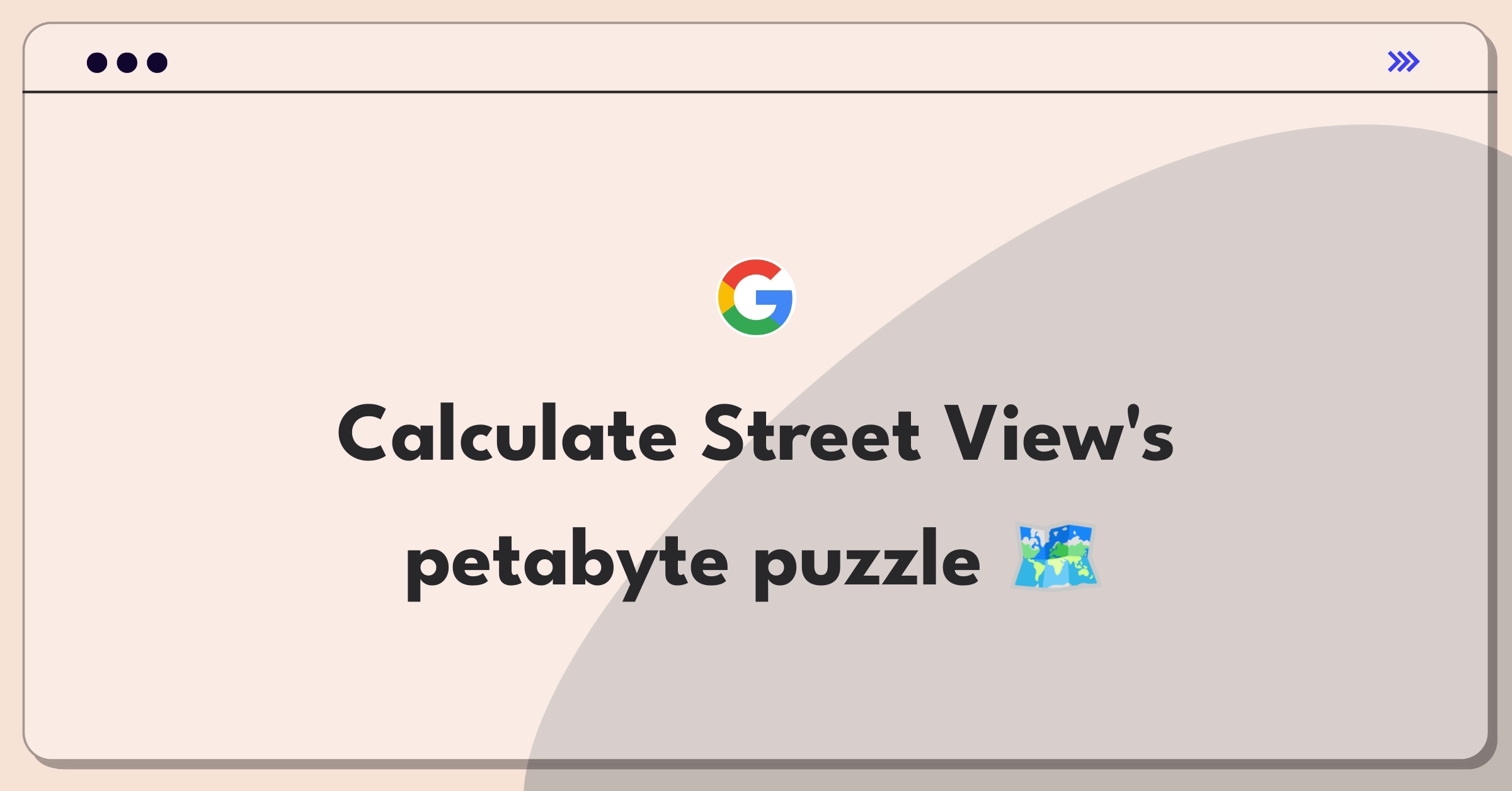 Product Management Guesstimate Question: Estimating storage requirements for Google Street View's global image database