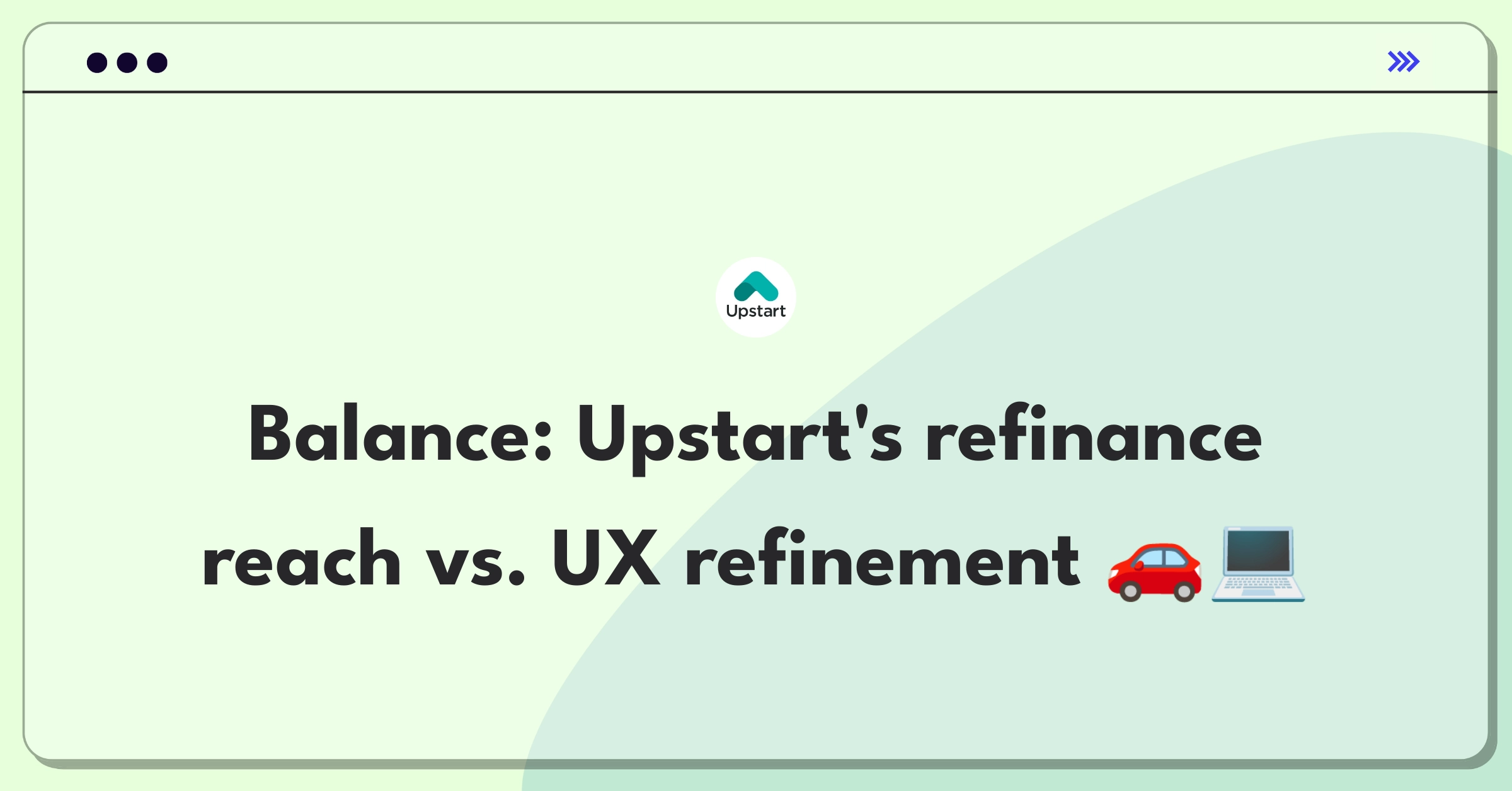 Product Management Tradeoff Question: Upstart auto refinance expansion versus user experience improvement decision