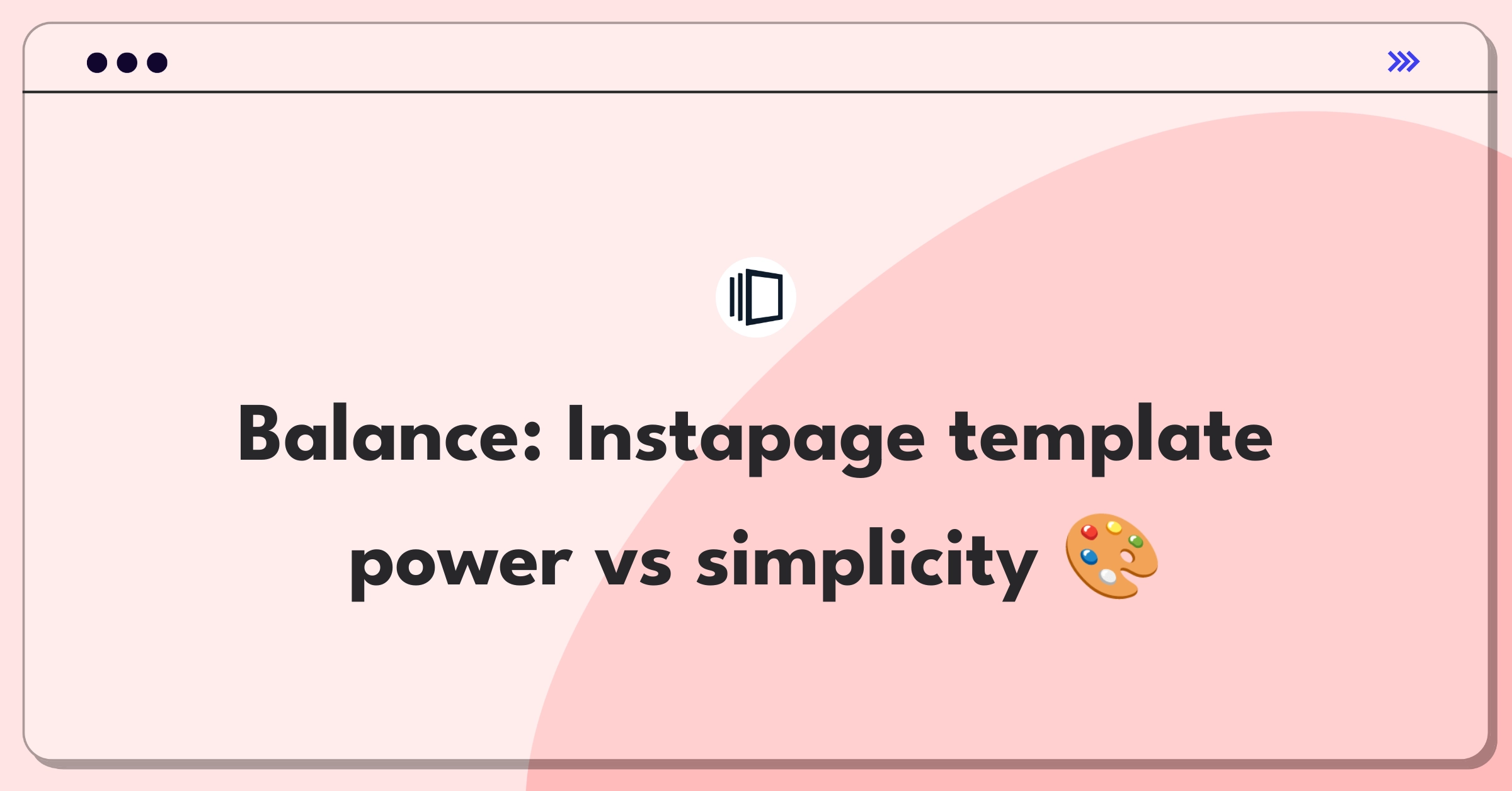 Product Management Tradeoff Question: Balancing advanced customization with user-friendliness in Instapage templates